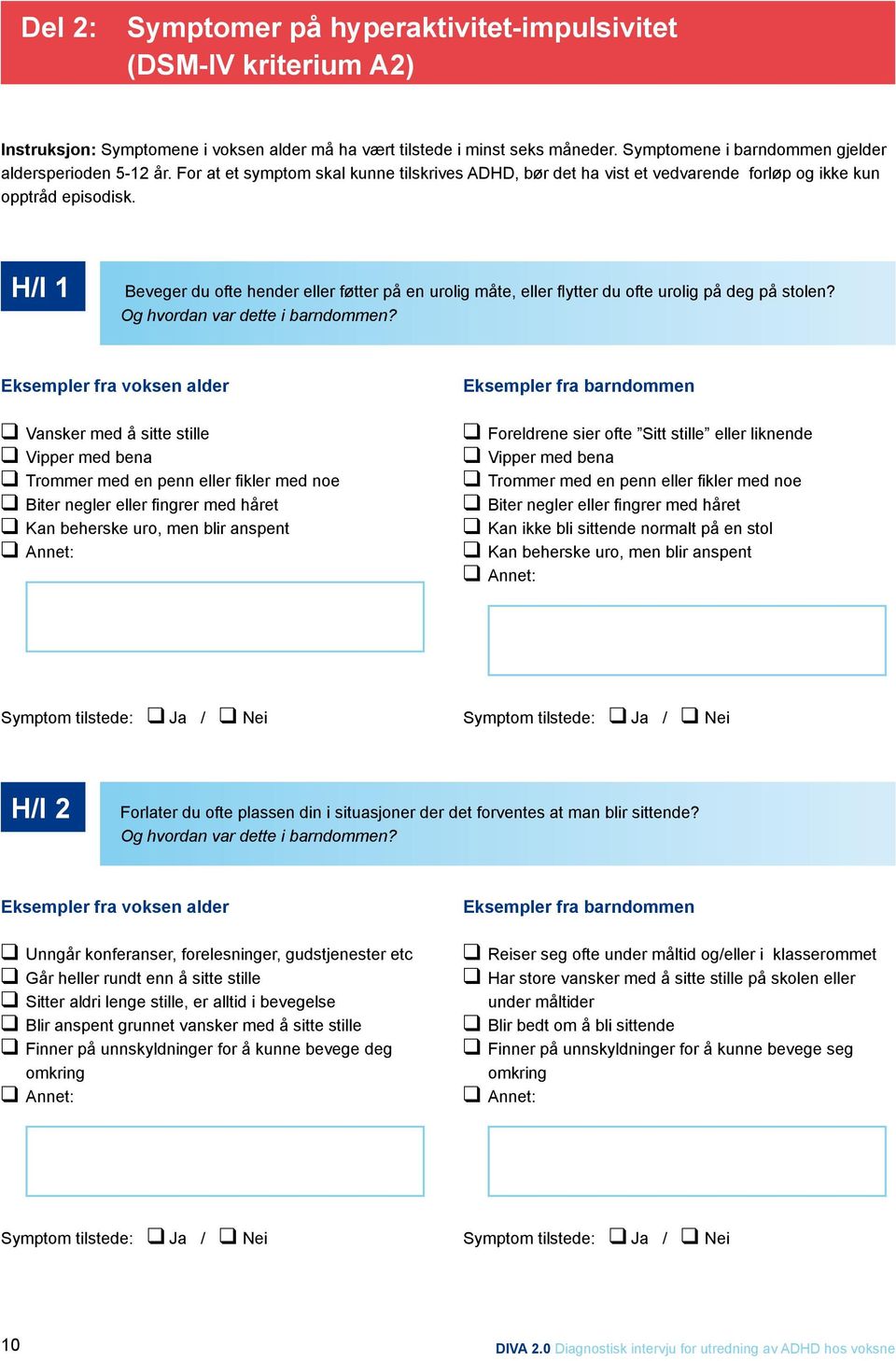 H/I 1 Beveger du ofte hender eller føtter på en urolig måte, eller flytter du ofte urolig på deg på stolen? Og hvordan var dette i barndommen?