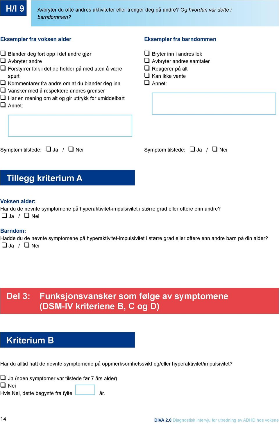 Har en mening om alt og gir uttrykk for umiddelbart Bryter inn i andres lek Avbryter andres samtaler Reagerer på alt Kan ikke vente Tillegg kriterium A Voksen alder: Har du de nevnte symptomene på