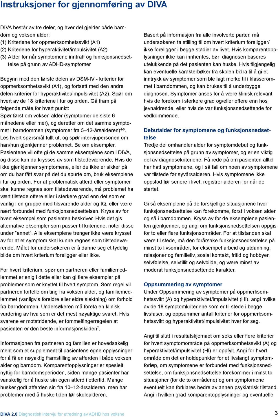 (A1), og fortsett med den andre delen kriterier for hyperaktivitet/impulsivitet (A2). Spør om hvert av de 18 kriteriene i tur og orden.