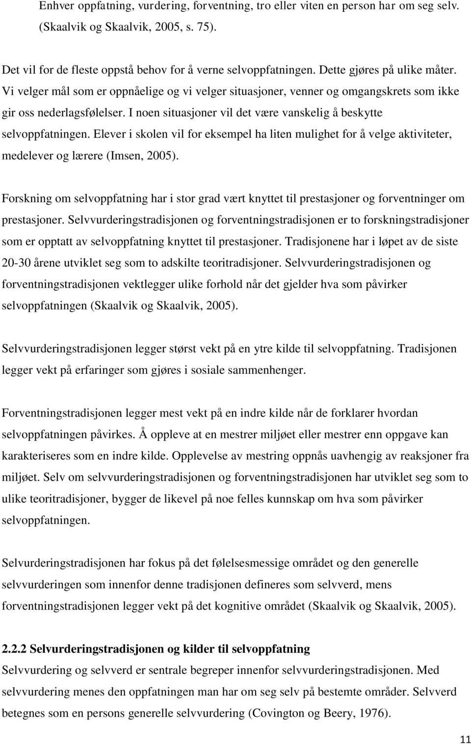 I noen situasjoner vil det være vanskelig å beskytte selvoppfatningen. Elever i skolen vil for eksempel ha liten mulighet for å velge aktiviteter, medelever og lærere (Imsen, 2005).