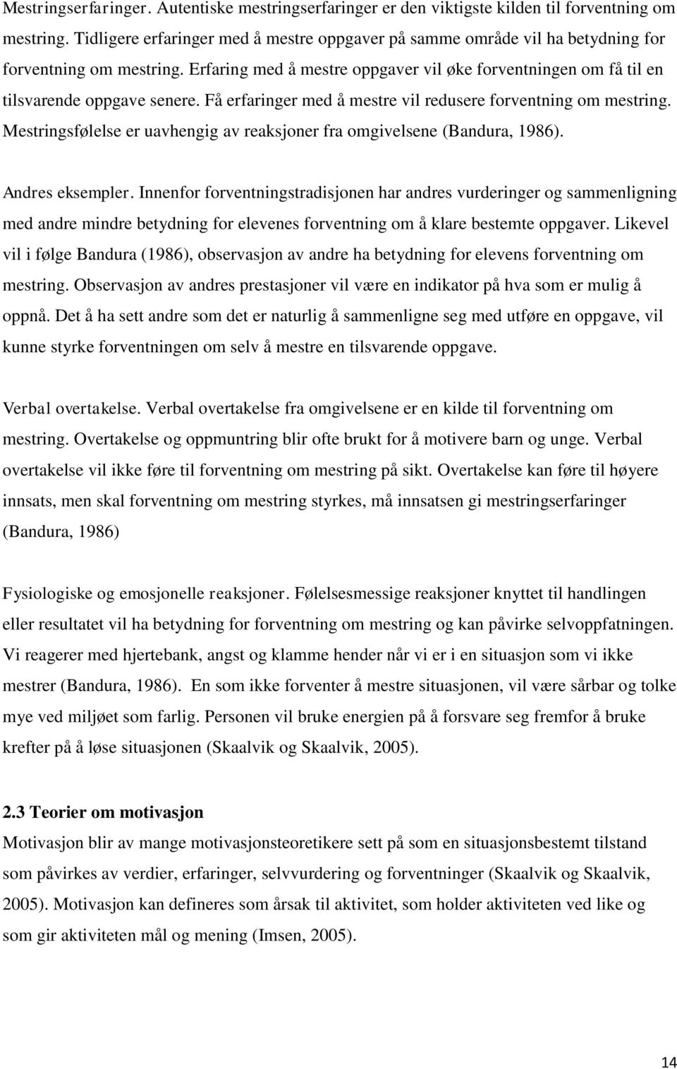 Få erfaringer med å mestre vil redusere forventning om mestring. Mestringsfølelse er uavhengig av reaksjoner fra omgivelsene (Bandura, 1986). Andres eksempler.