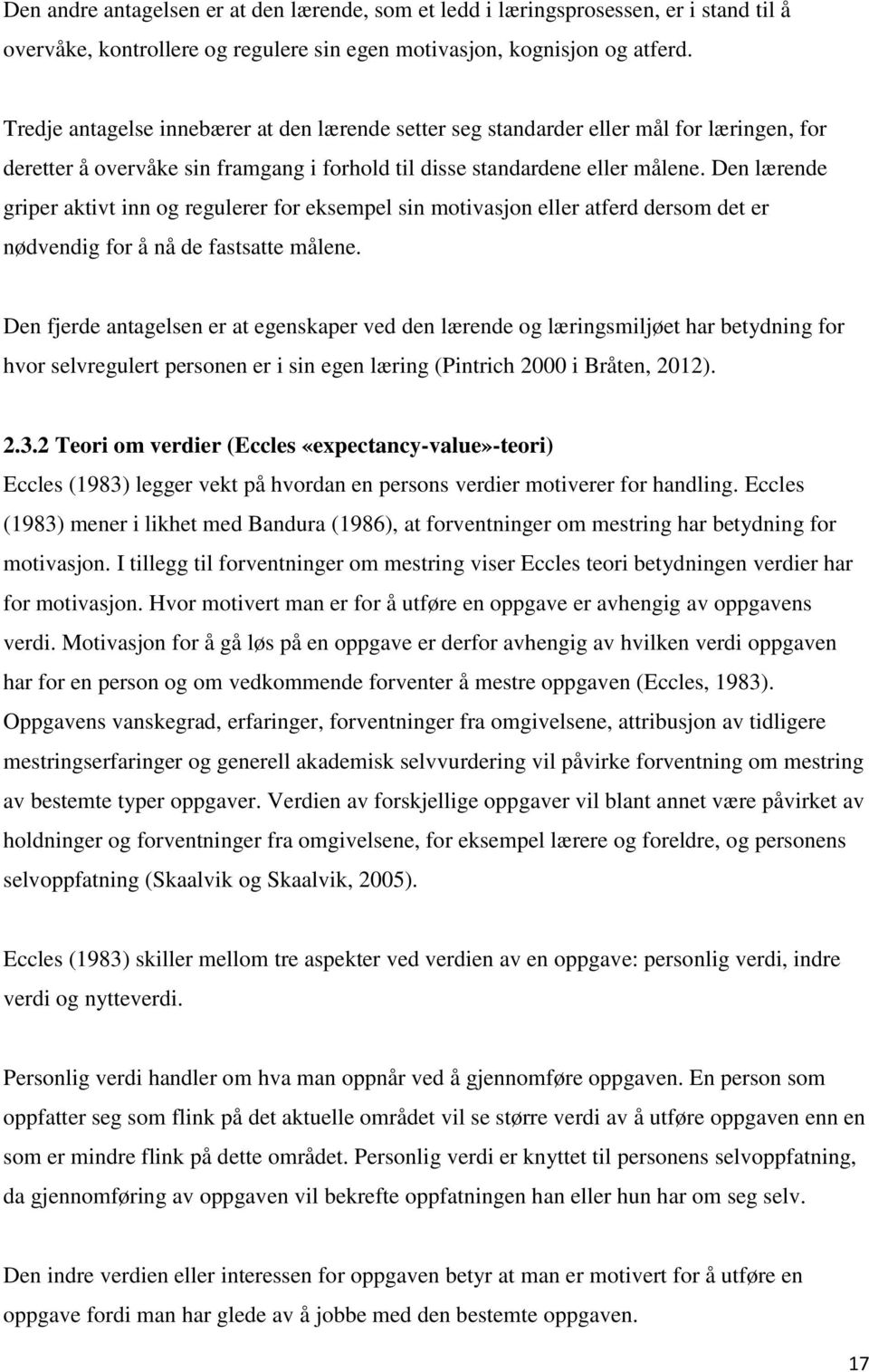 Den lærende griper aktivt inn og regulerer for eksempel sin motivasjon eller atferd dersom det er nødvendig for å nå de fastsatte målene.