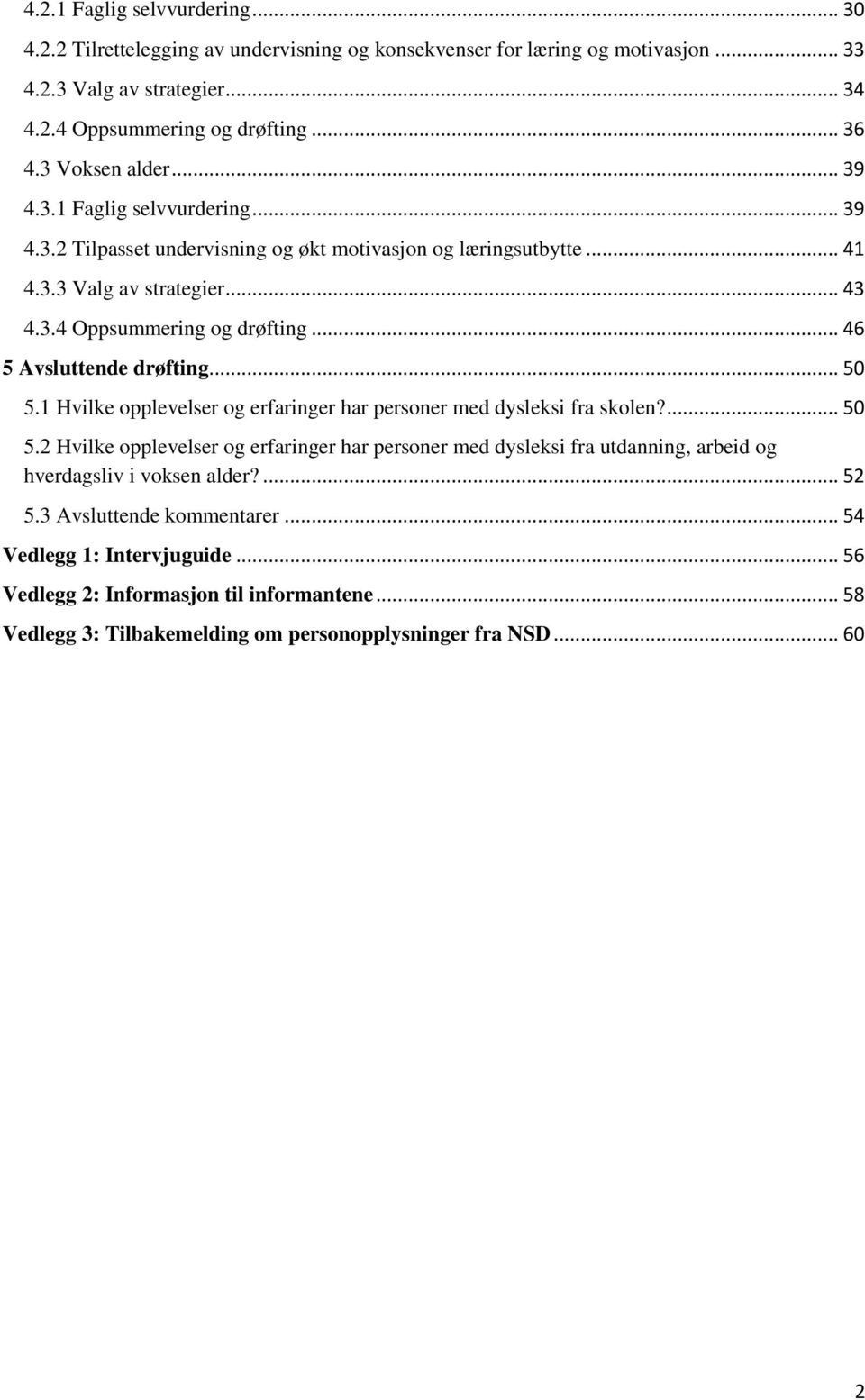 .. 46 5 Avsluttende drøfting... 50 5.1 Hvilke opplevelser og erfaringer har personer med dysleksi fra skolen?... 50 5.2 Hvilke opplevelser og erfaringer har personer med dysleksi fra utdanning, arbeid og hverdagsliv i voksen alder?