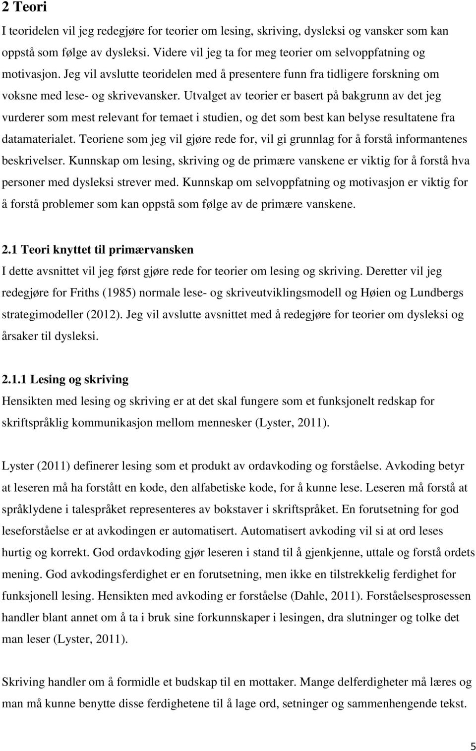 Utvalget av teorier er basert på bakgrunn av det jeg vurderer som mest relevant for temaet i studien, og det som best kan belyse resultatene fra datamaterialet.