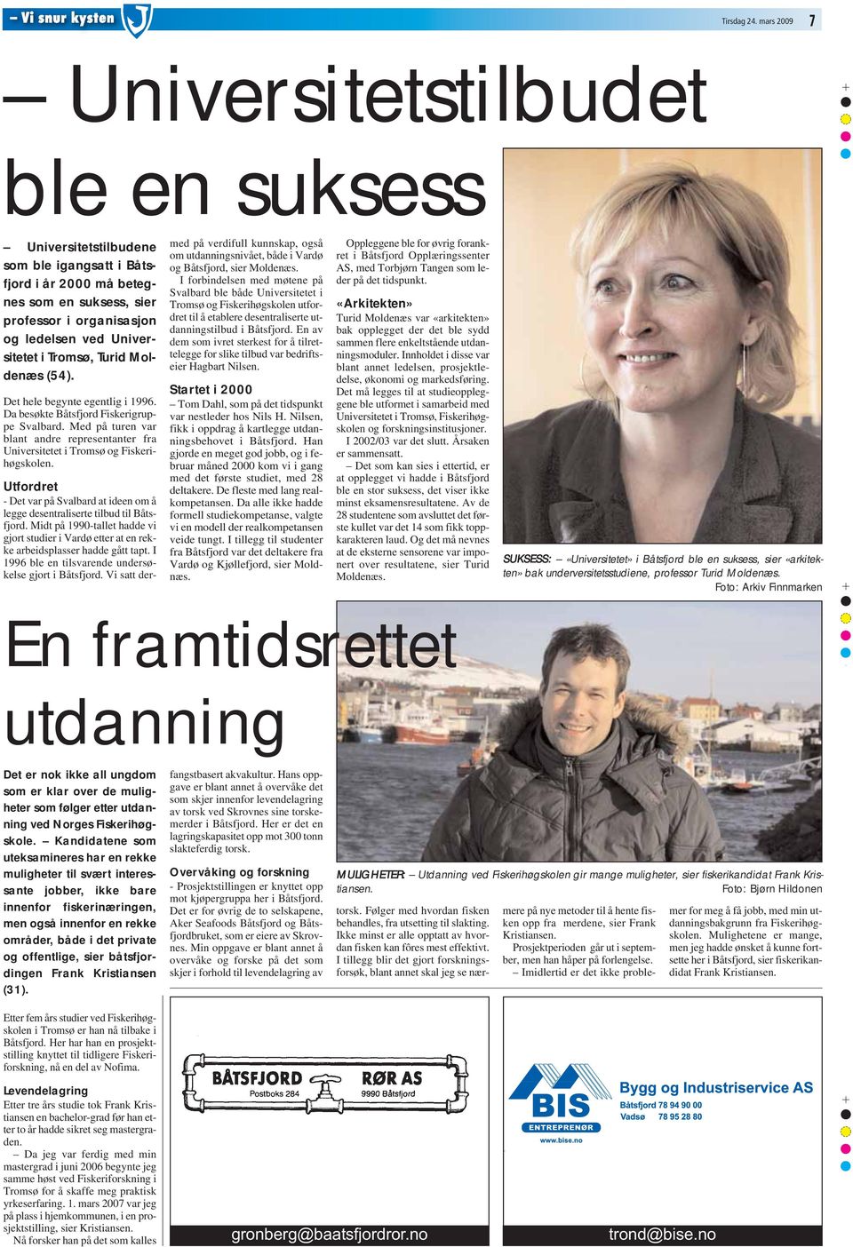 Tromsø, Turid Moldenæs (54). Det hele begynte egentlig i 1996. Da besøkte Båtsfjord Fiskerigruppe Svalbard. Med på turen var blant andre representanter fra Universitetet i Tromsø og Fiskerihøgskolen.