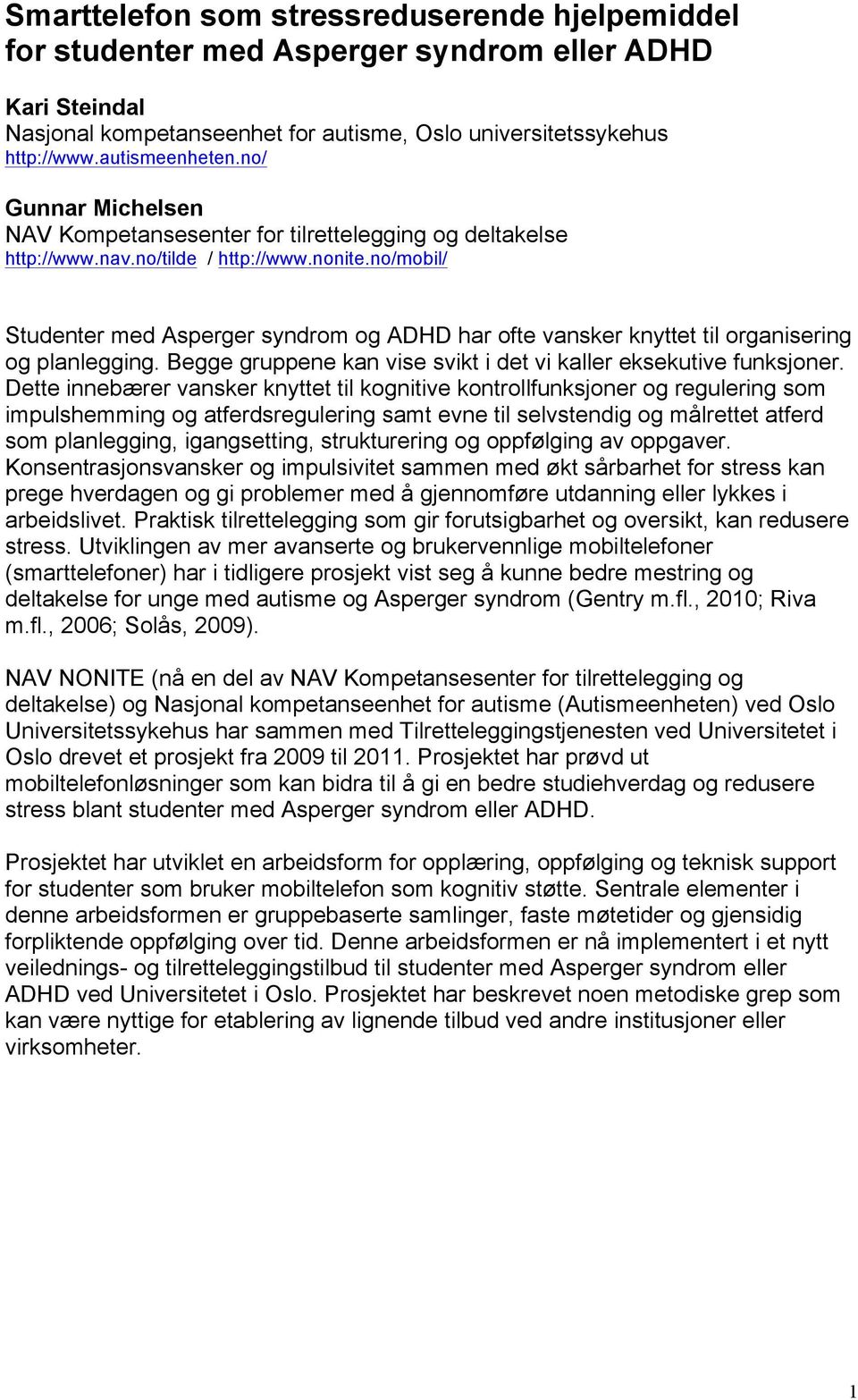 no/mobil/ Studenter med Asperger syndrom og ADHD har ofte vansker knyttet til organisering og planlegging. Begge gruppene kan vise svikt i det vi kaller eksekutive funksjoner.