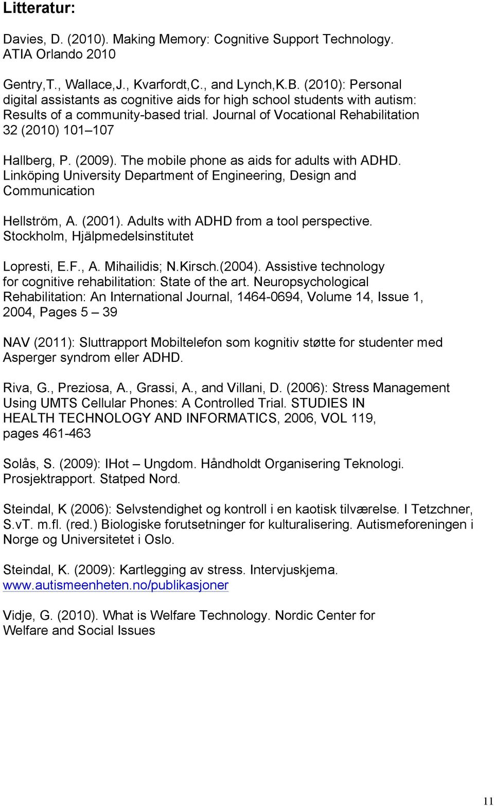 (2009). The mobile phone as aids for adults with ADHD. Linköping University Department of Engineering, Design and Communication Hellström, A. (2001). Adults with ADHD from a tool perspective.