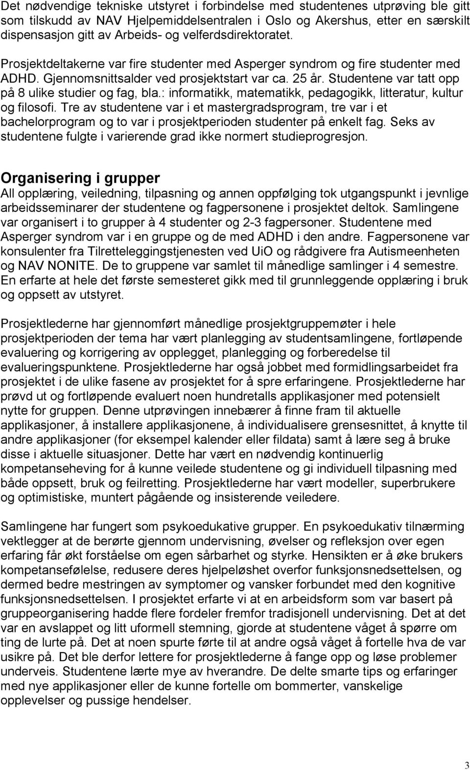 Studentene var tatt opp på 8 ulike studier og fag, bla.: informatikk, matematikk, pedagogikk, litteratur, kultur og filosofi.