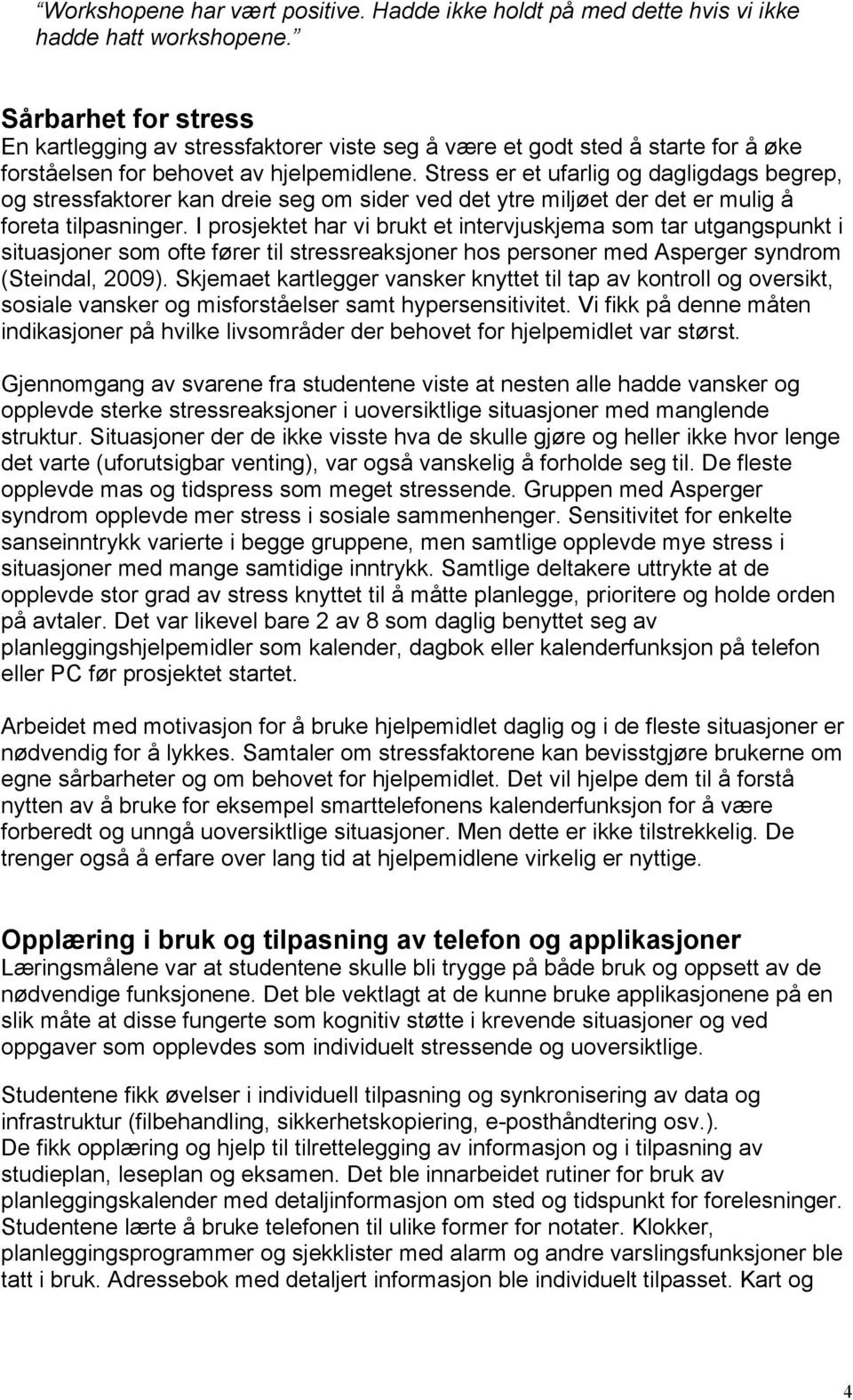 Stress er et ufarlig og dagligdags begrep, og stressfaktorer kan dreie seg om sider ved det ytre miljøet der det er mulig å foreta tilpasninger.