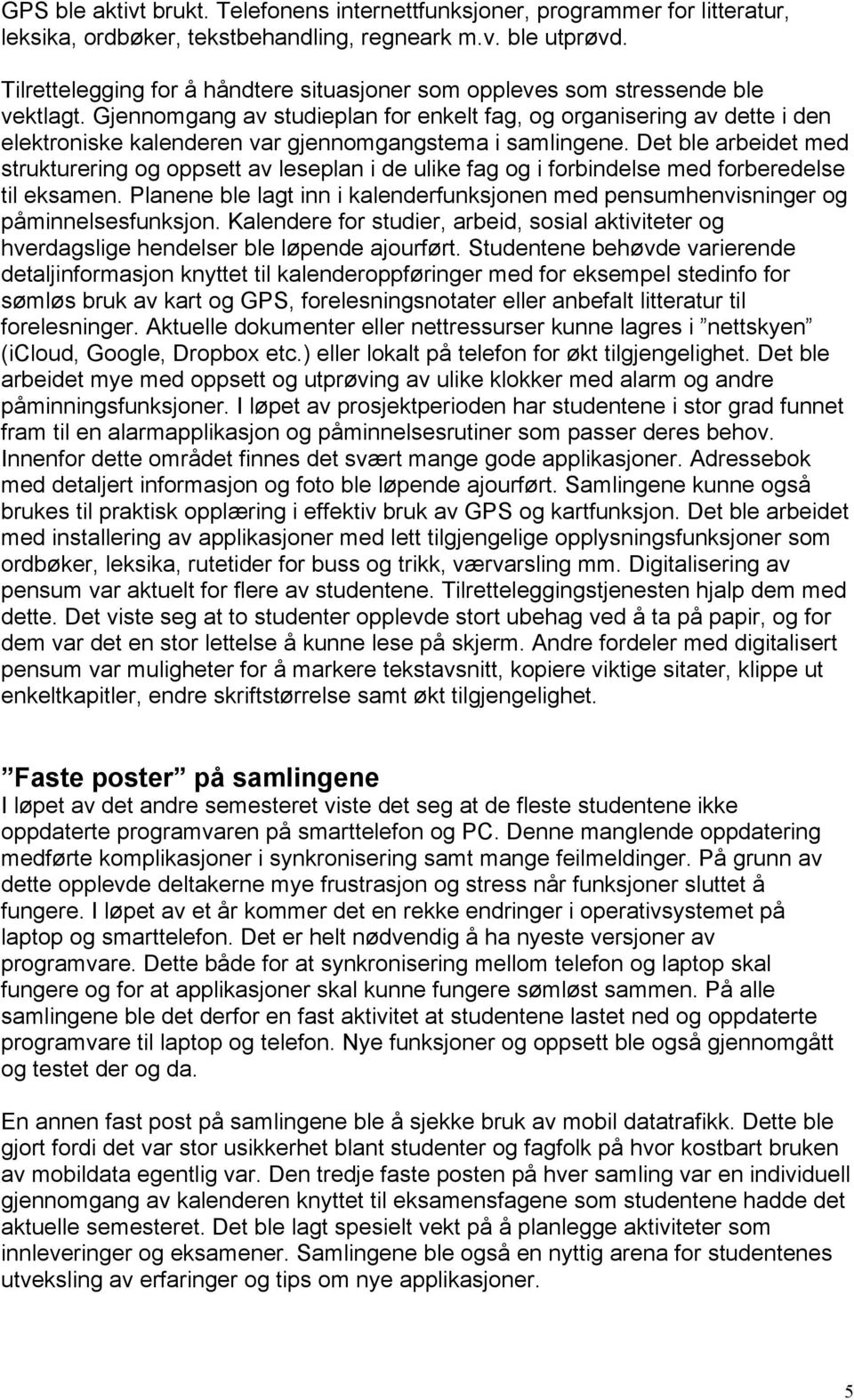 Gjennomgang av studieplan for enkelt fag, og organisering av dette i den elektroniske kalenderen var gjennomgangstema i samlingene.