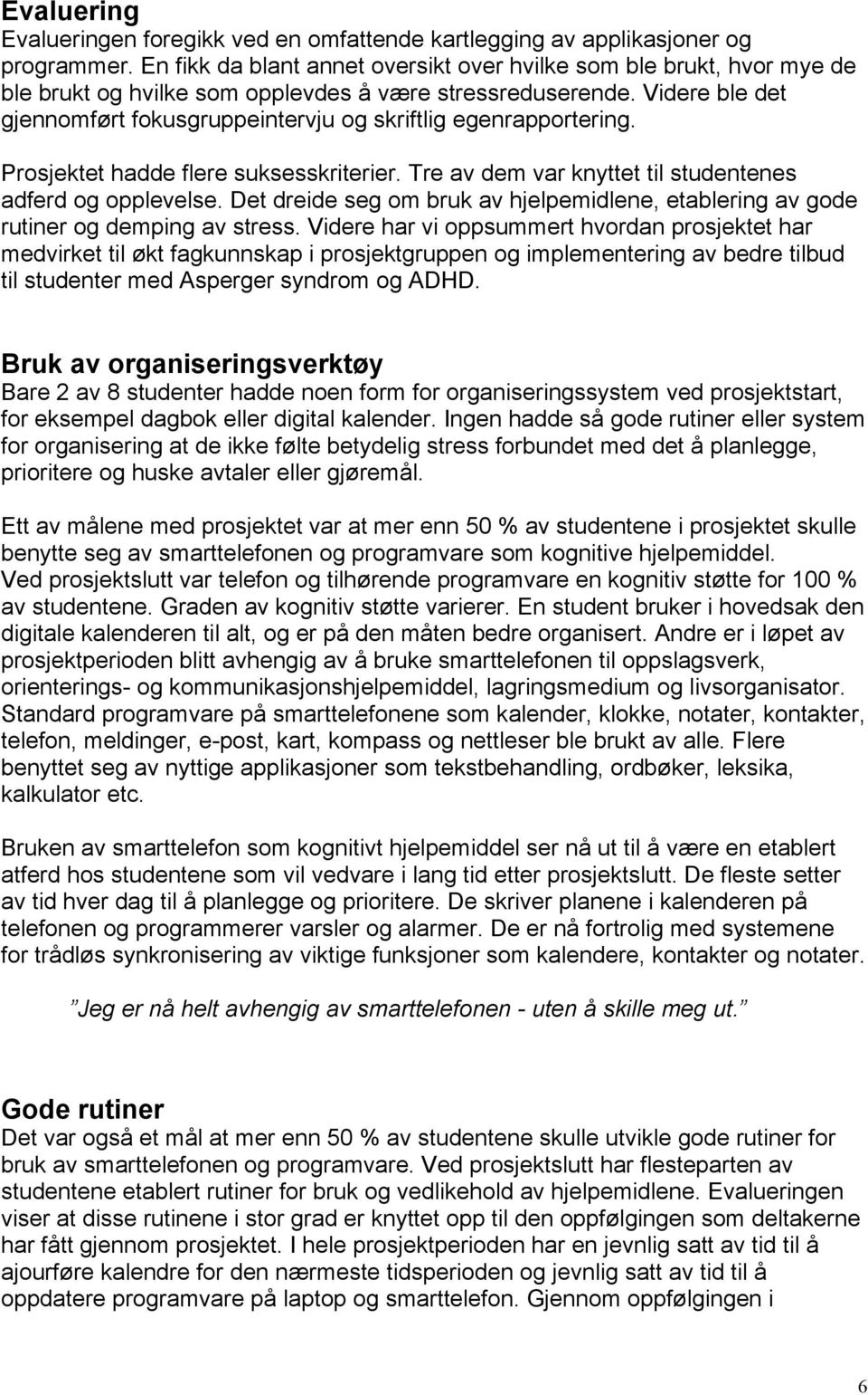 Videre ble det gjennomført fokusgruppeintervju og skriftlig egenrapportering. Prosjektet hadde flere suksesskriterier. Tre av dem var knyttet til studentenes adferd og opplevelse.