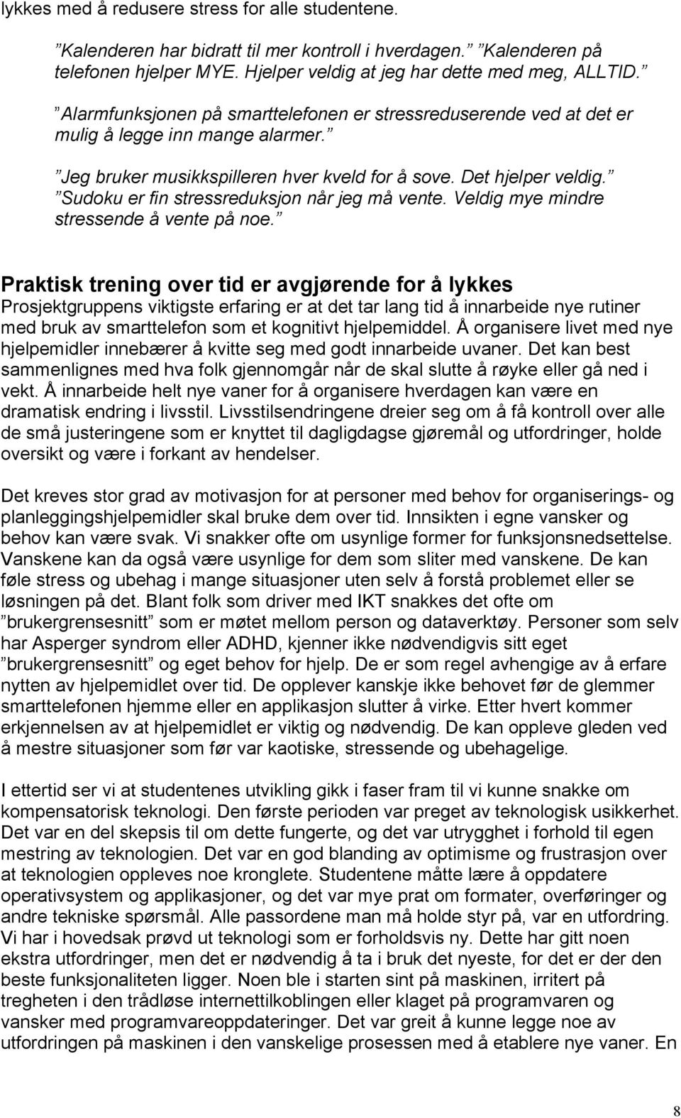 Sudoku er fin stressreduksjon når jeg må vente. Veldig mye mindre stressende å vente på noe.