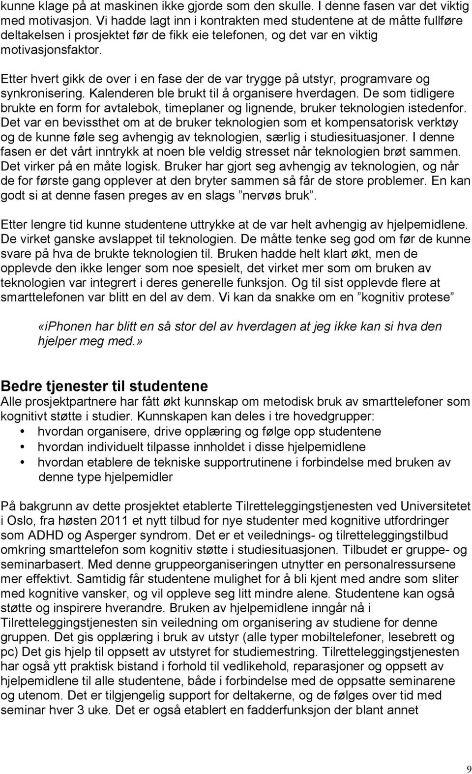 Etter hvert gikk de over i en fase der de var trygge på utstyr, programvare og synkronisering. Kalenderen ble brukt til å organisere hverdagen.