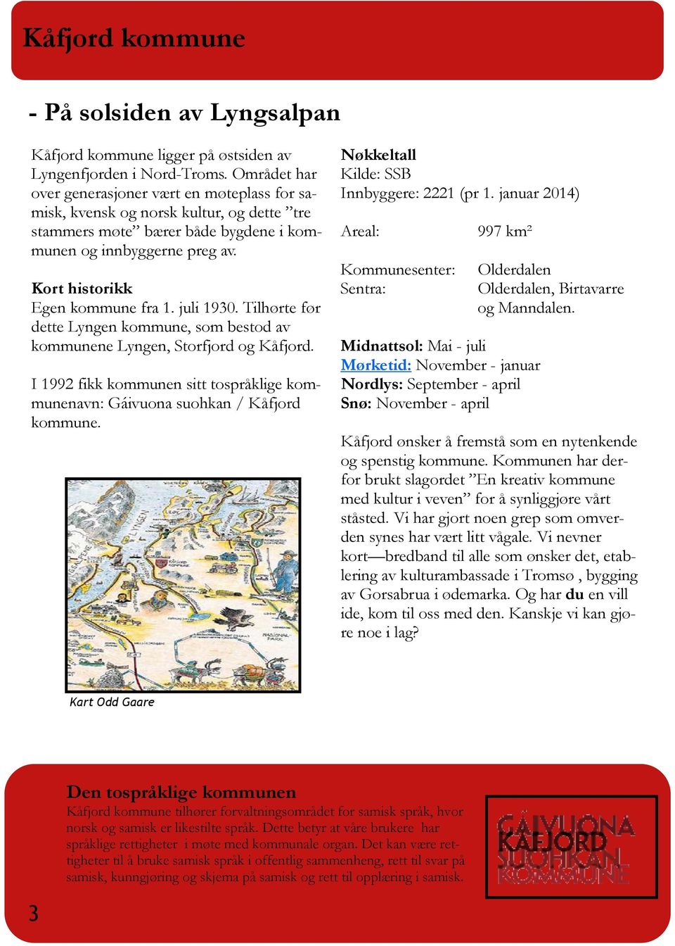 juli 1930. Tilhørte før dette Lyngen kommune, som bestod av kommunene Lyngen, Storfjord og Kåfjord. I 1992 fikk kommunen sitt tospråklige kommunenavn: Gáivuona suohkan / Kåfjord kommune.