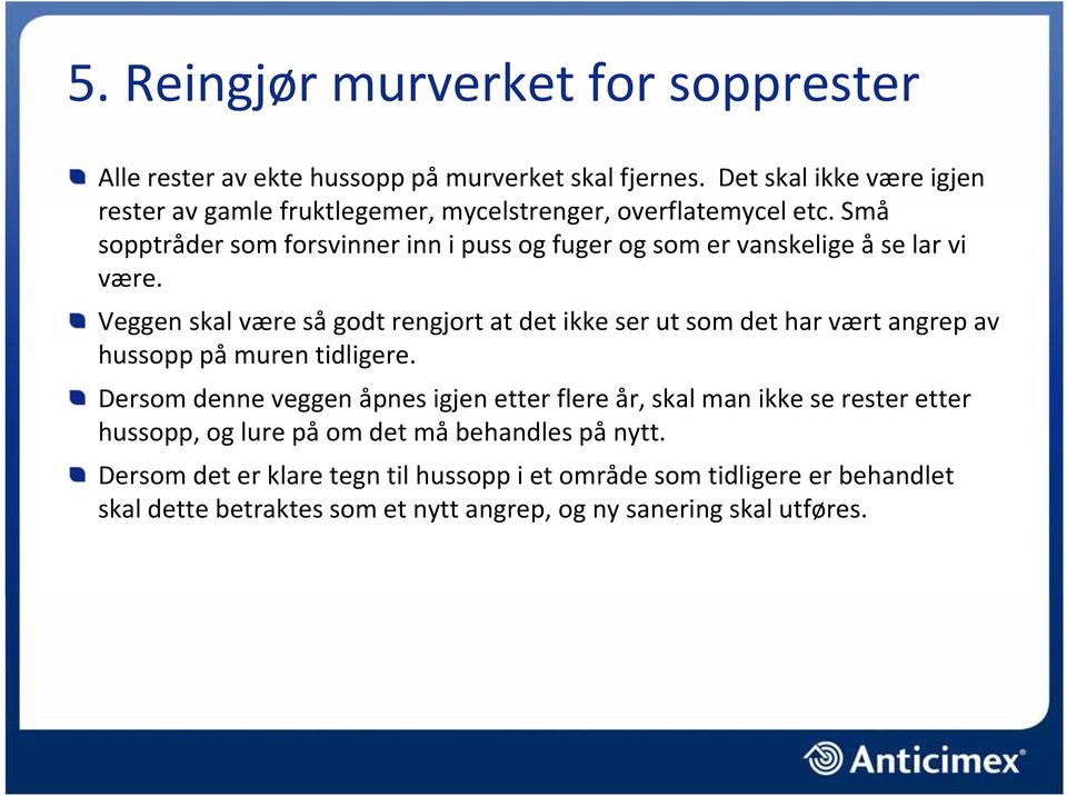 Små sopptråder som forsvinner inn i puss og fuger og som er vanskelige å se lar vi være.