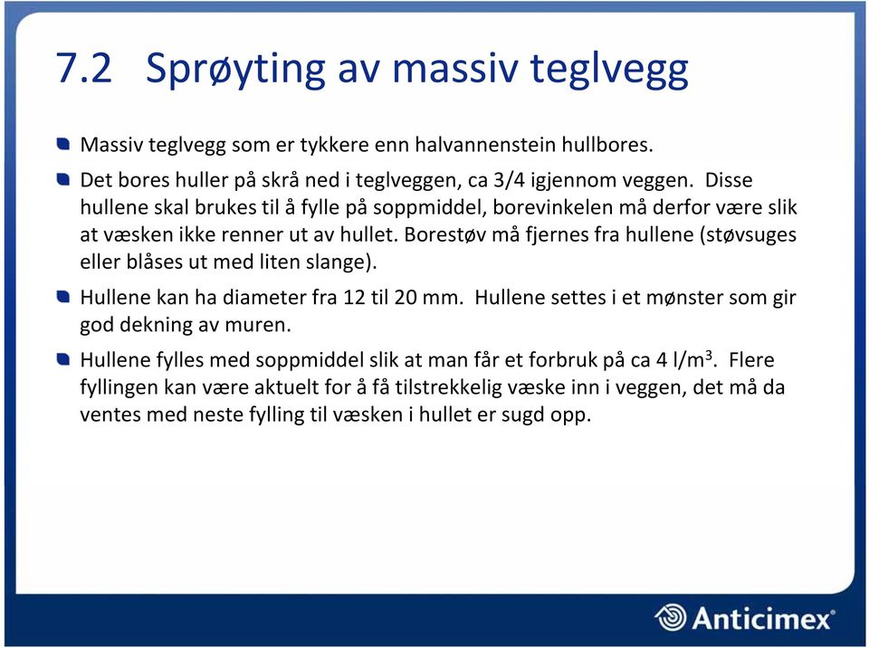 Borestøv må fjernes fra hullene (støvsuges eller blåses ut med liten slange). Hullene kan ha diameter fra 12 til 20 mm.