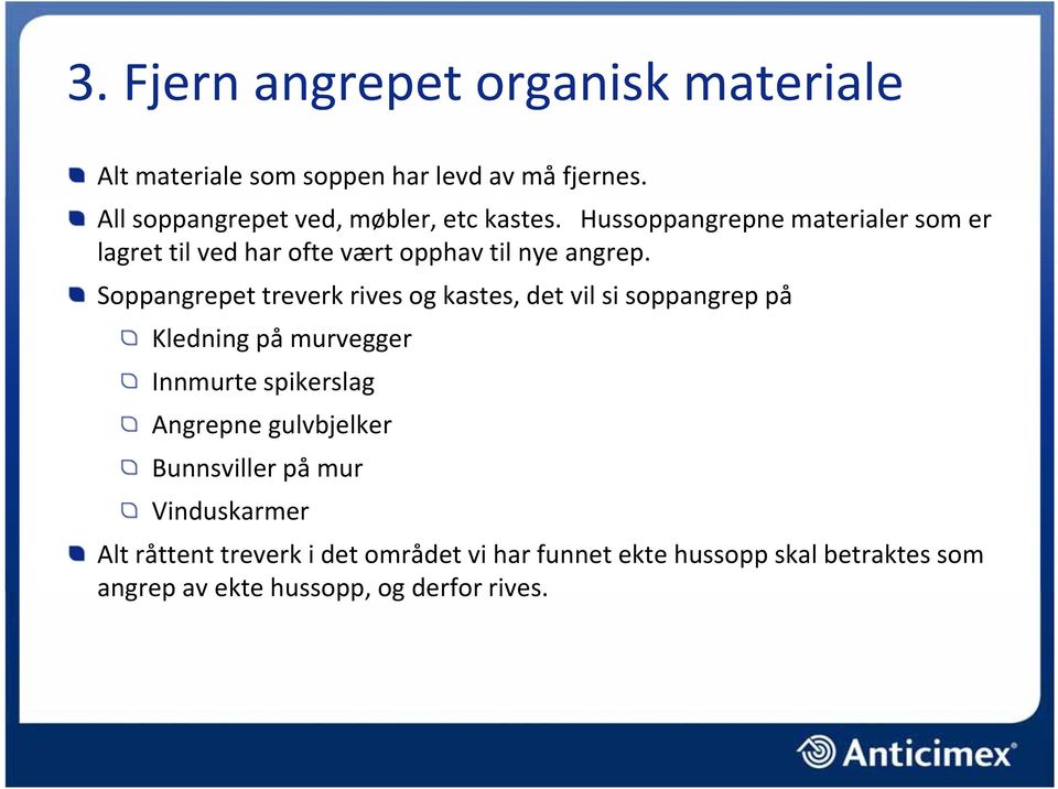 Hussoppangrepne materialer som er lagret til ved har ofte vært opphav til nye angrep.