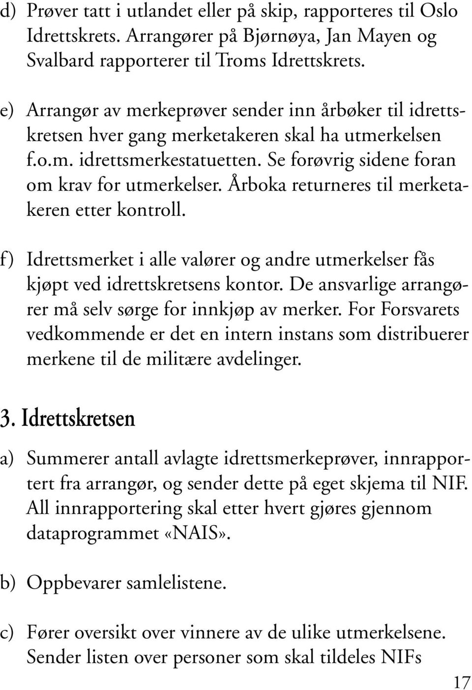 Årboka returneres til merketakeren etter kontroll. f) Idrettsmerket i alle valører og andre utmerkelser fås kjøpt ved idrettskretsens kontor.