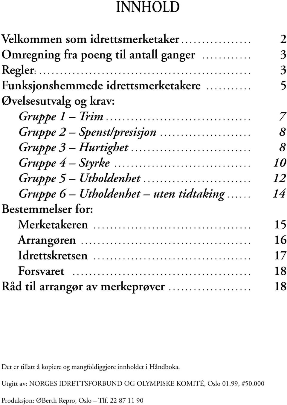 ................................ 10 Gruppe 5 Utholdenhet.......................... 12 Gruppe 6 Utholdenhet uten tidtaking...... 14 Bestemmelser for: Merketakeren...................................... 15 Arrangøren.