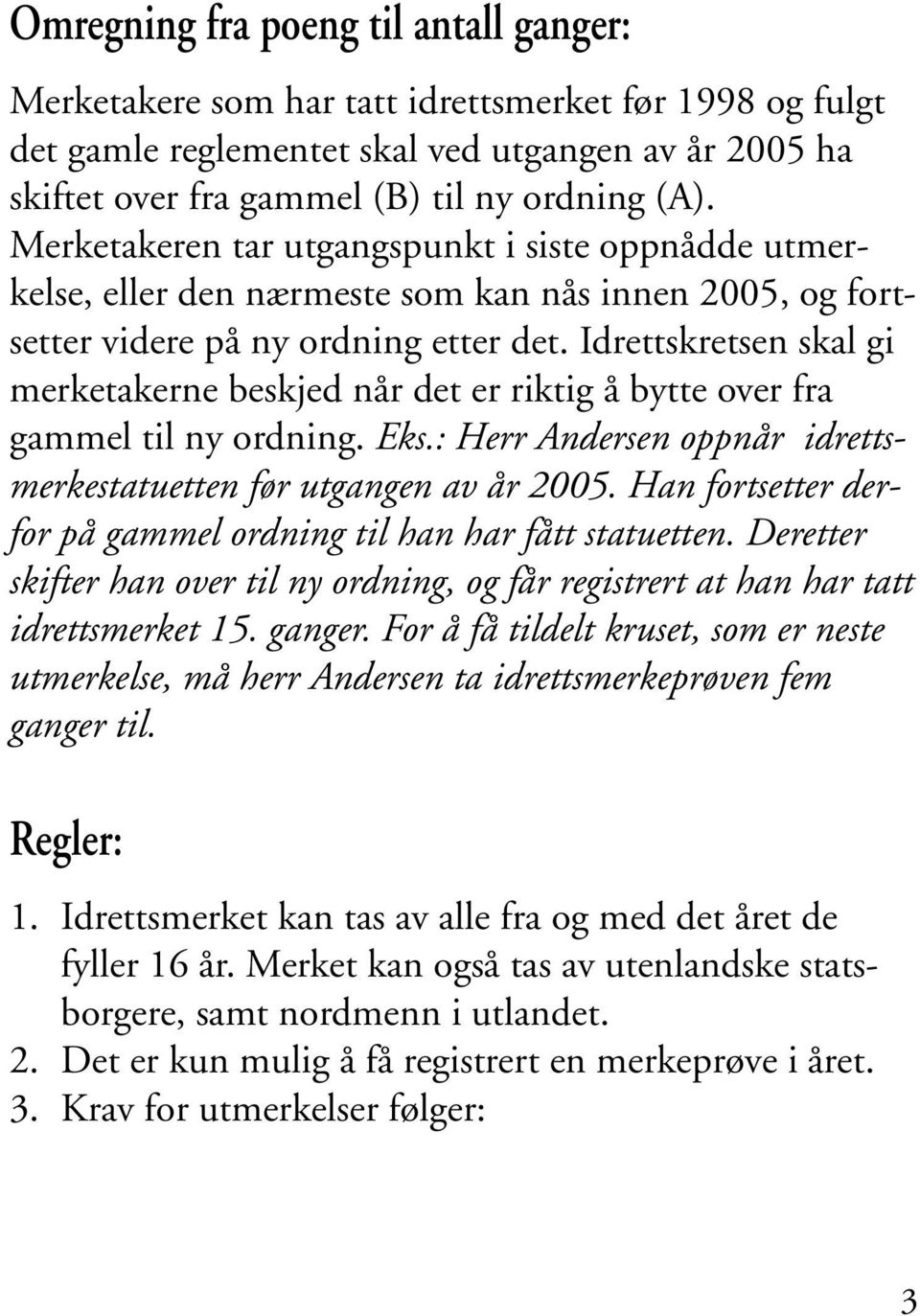 Idrettskretsen skal gi merketakerne beskjed når det er riktig å bytte over fra gammel til ny ordning. Eks.: Herr Andersen oppnår idrettsmerkestatuetten før utgangen av år 2005.