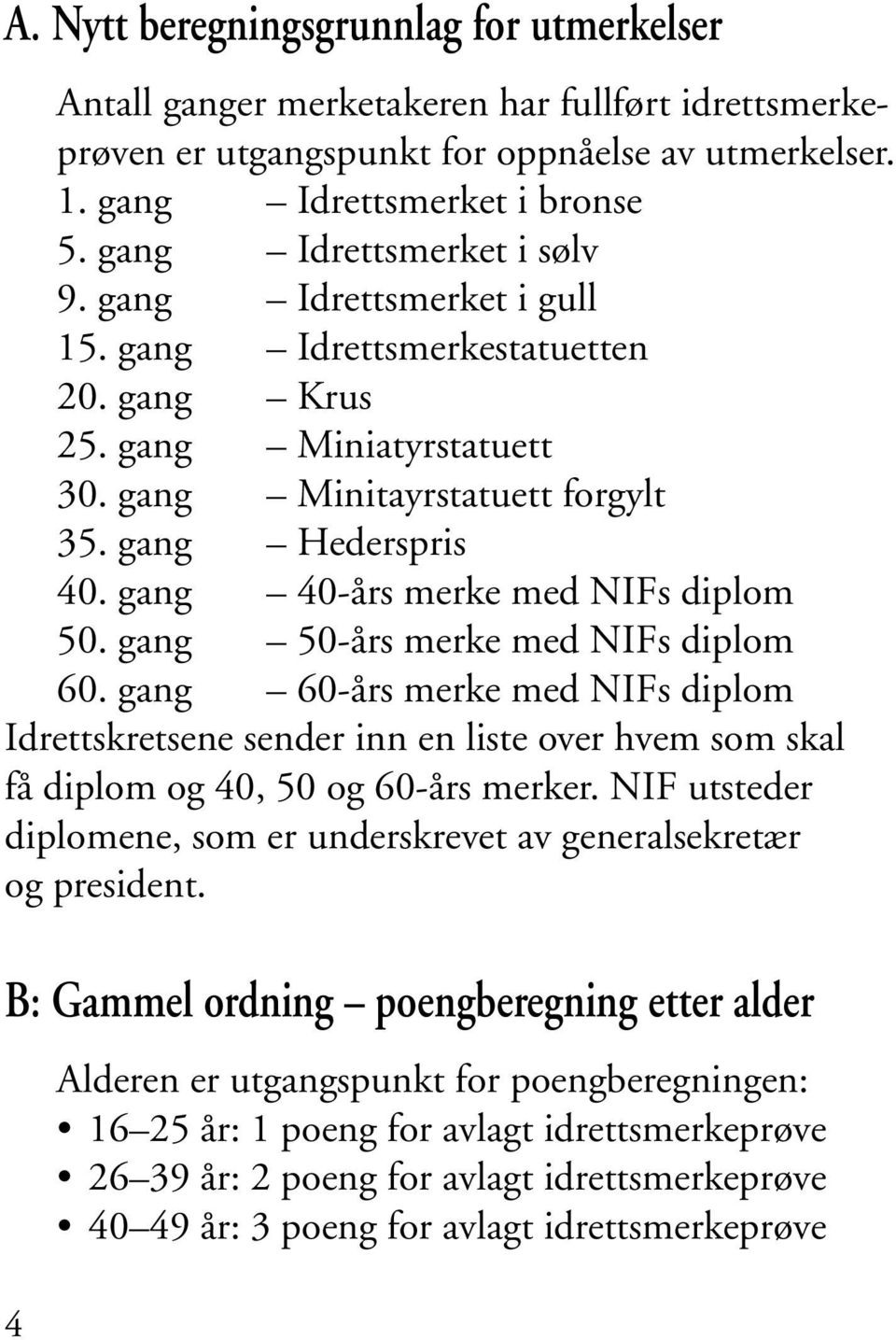 gang 40-års merke med NIFs diplom 50. gang 50-års merke med NIFs diplom 60.