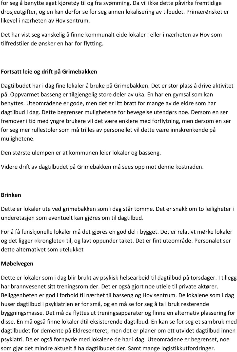 Fortsatt leie og drift på Grimebakken Dagtilbudet har i dag fine lokaler å bruke på Grimebakken. Det er stor plass å drive aktivitet på. Oppvarmet basseng er tilgjengelig store deler av uka.