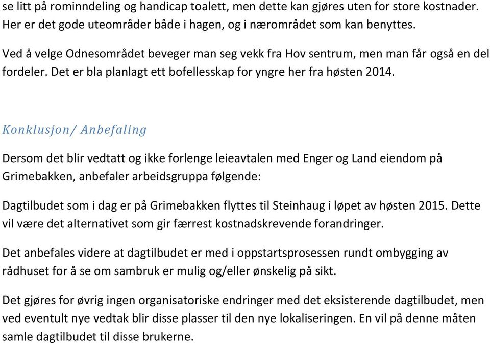 Konklusjon/ Anbefaling Dersom det blir vedtatt og ikke forlenge leieavtalen med Enger og Land eiendom på Grimebakken, anbefaler arbeidsgruppa følgende: Dagtilbudet som i dag er på Grimebakken flyttes