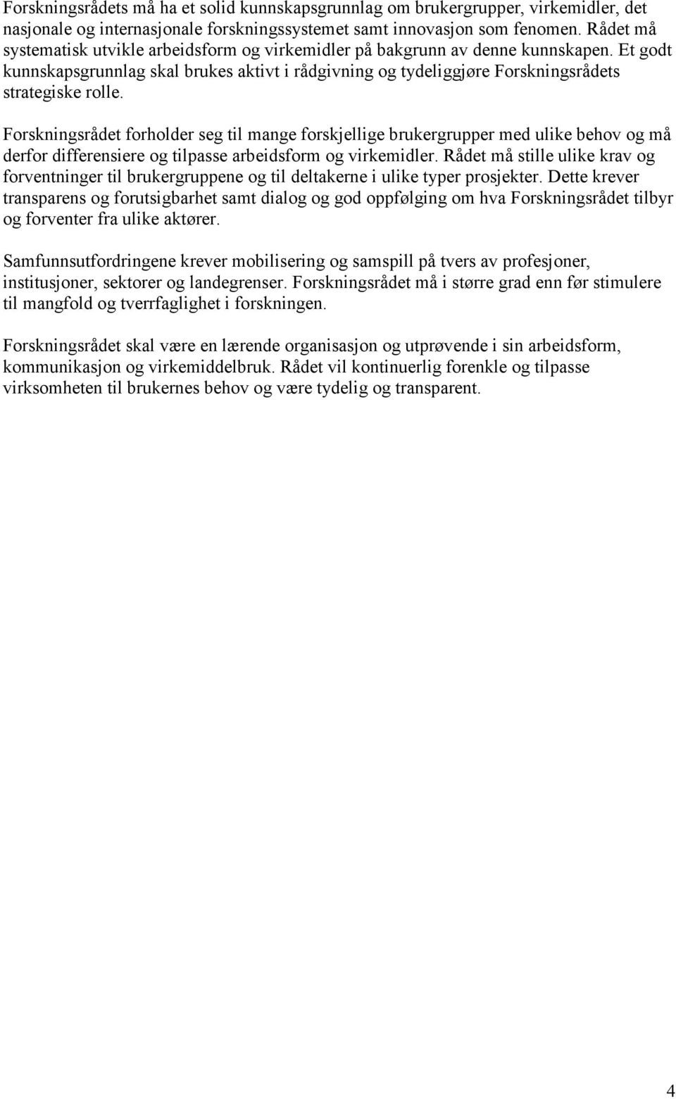 Forskningsrådet forholder seg til mange forskjellige brukergrupper med ulike behov og må derfor differensiere og tilpasse arbeidsform og virkemidler.