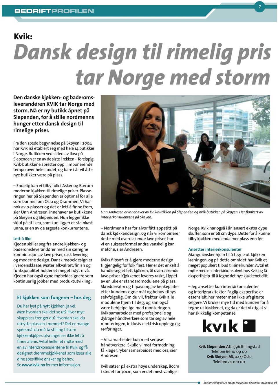 Fra den spede begynnelse på Skøyen i 2004 har Kvik nå etablert seg med hele 14 butikker i Norge. Butikken ved siden av Ikea på Slependen er en av de siste i rekken foreløpig.