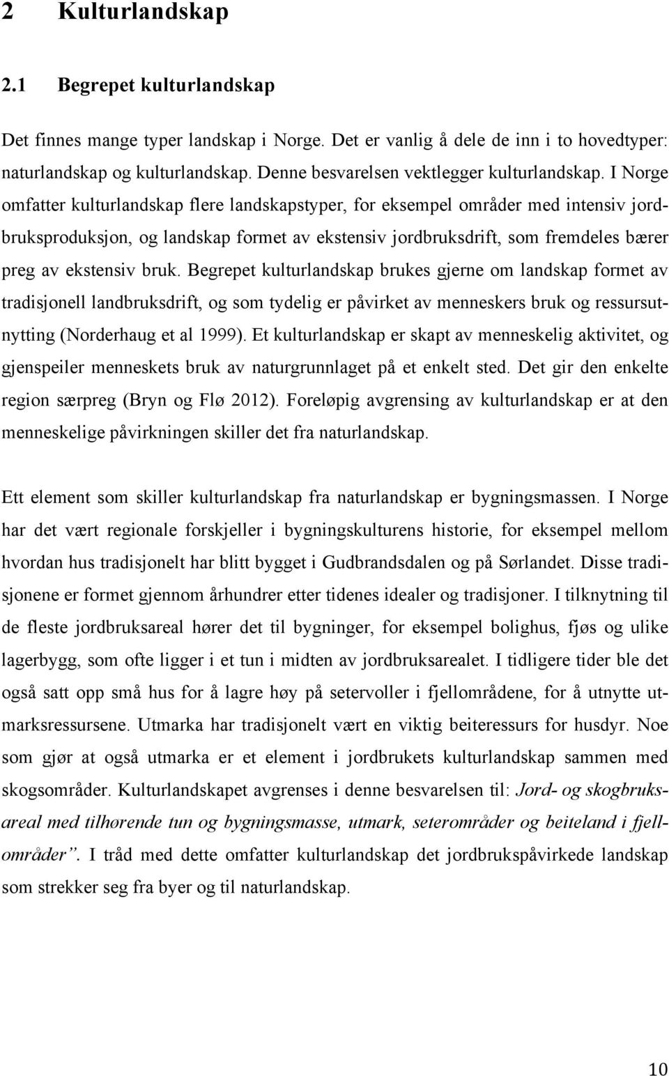 I Norge omfatter kulturlandskap flere landskapstyper, for eksempel områder med intensiv jordbruksproduksjon, og landskap formet av ekstensiv jordbruksdrift, som fremdeles bærer preg av ekstensiv bruk.