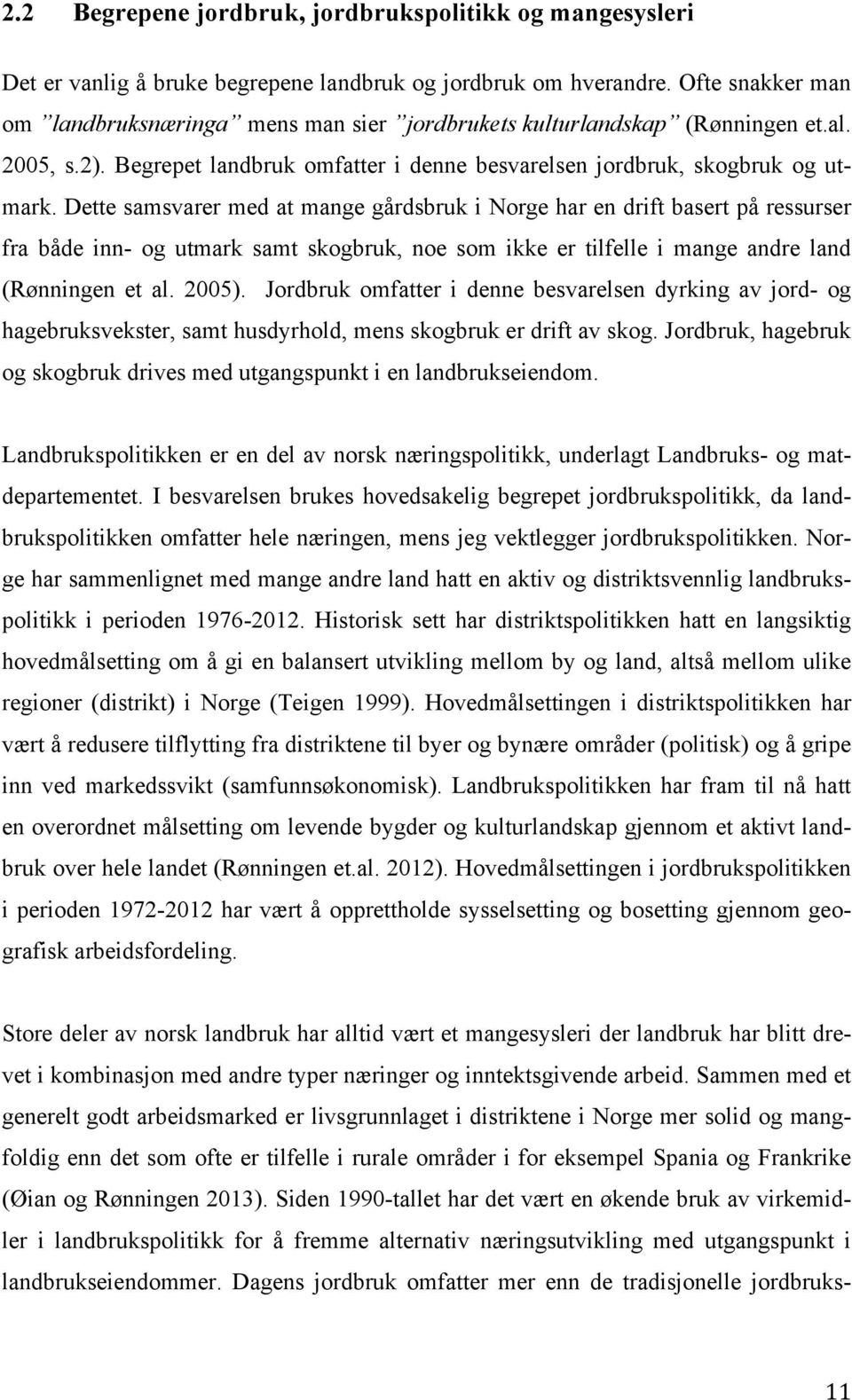 Dette samsvarer med at mange gårdsbruk i Norge har en drift basert på ressurser fra både inn- og utmark samt skogbruk, noe som ikke er tilfelle i mange andre land (Rønningen et al. 2005).