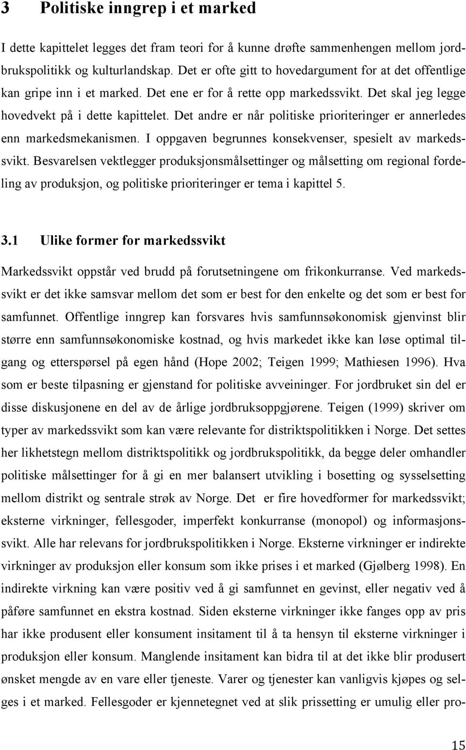 Det andre er når politiske prioriteringer er annerledes enn markedsmekanismen. I oppgaven begrunnes konsekvenser, spesielt av markedssvikt.