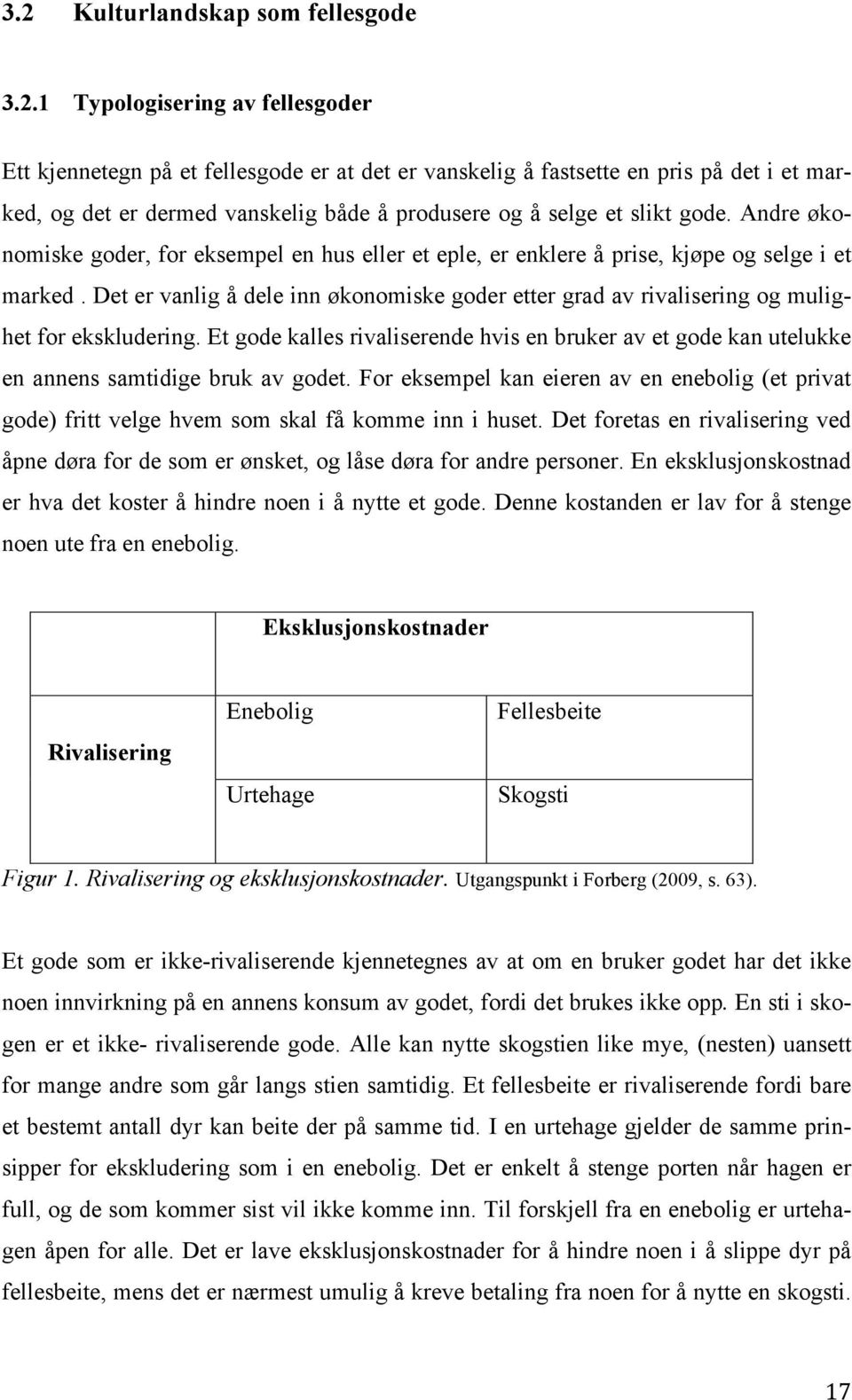 Det er vanlig å dele inn økonomiske goder etter grad av rivalisering og mulighet for ekskludering.