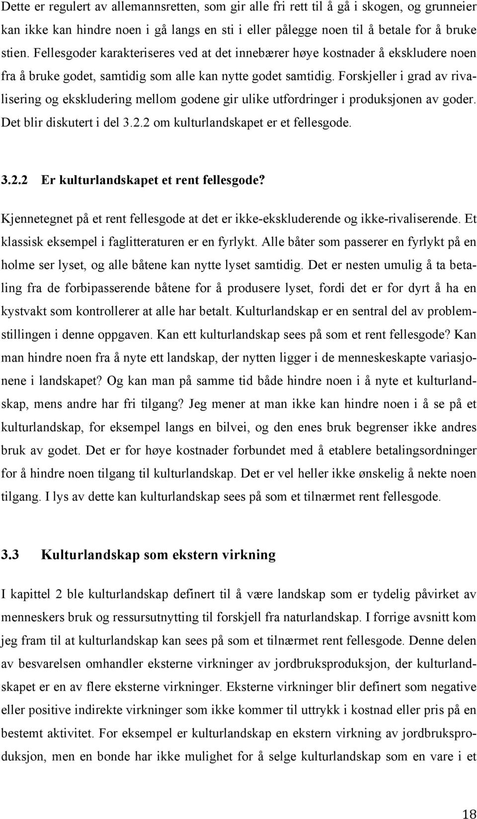 Forskjeller i grad av rivalisering og ekskludering mellom godene gir ulike utfordringer i produksjonen av goder. Det blir diskutert i del 3.2.2 om kulturlandskapet er et fellesgode. 3.2.2 Er kulturlandskapet et rent fellesgode?