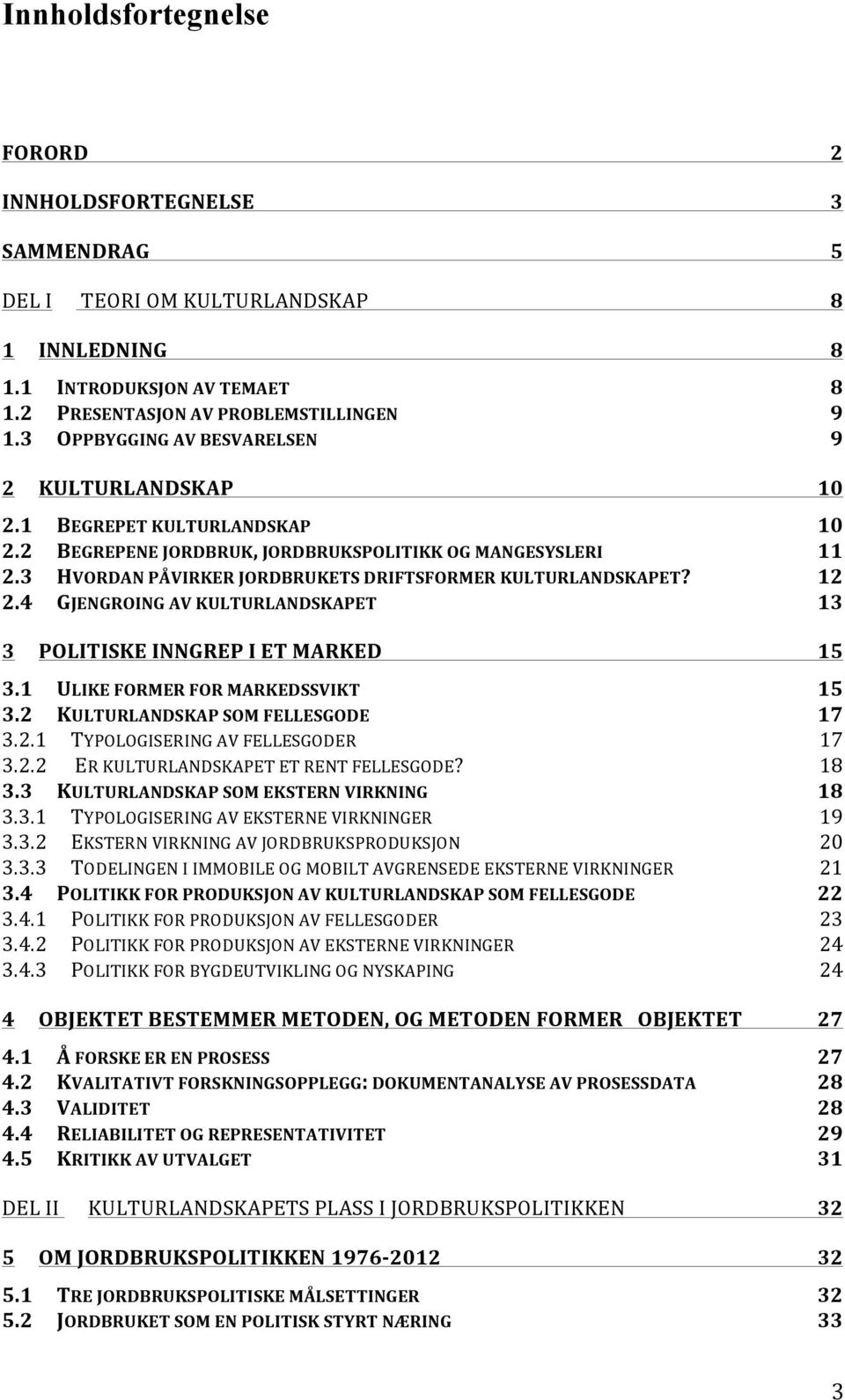 3 HVORDAN PÅVIRKER JORDBRUKETS DRIFTSFORMER KULTURLANDSKAPET? 12 2.4 GJENGROING AV KULTURLANDSKAPET 13 3 POLITISKE INNGREP I ET MARKED 15 3.1 ULIKE FORMER FOR MARKEDSSVIKT 15 3.