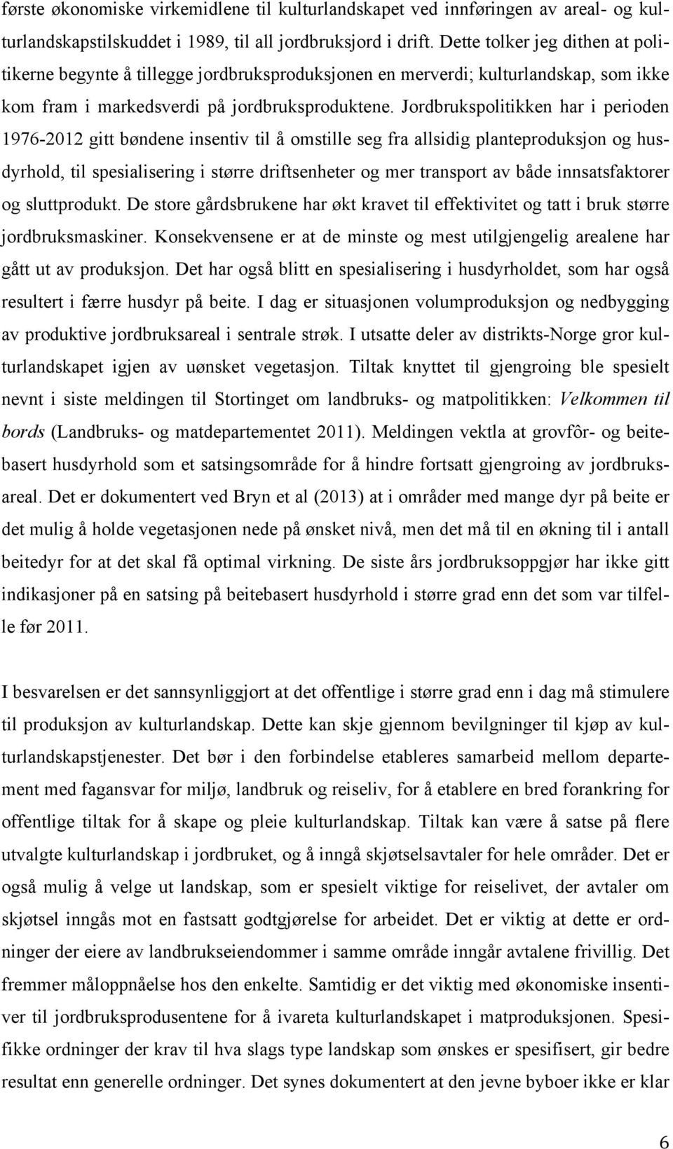 Jordbrukspolitikken har i perioden 1976-2012 gitt bøndene insentiv til å omstille seg fra allsidig planteproduksjon og husdyrhold, til spesialisering i større driftsenheter og mer transport av både