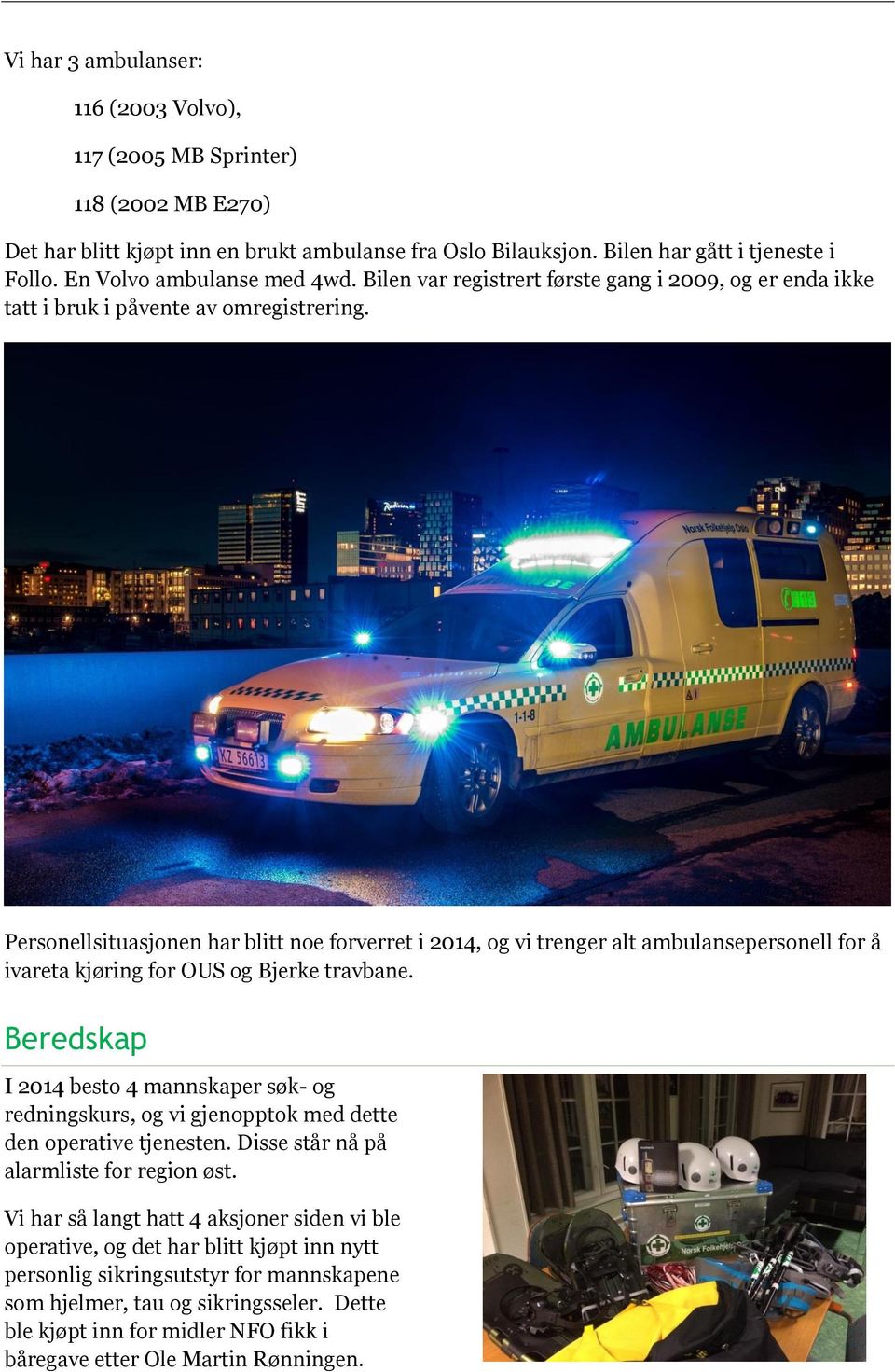 Personellsituasjonen har blitt noe forverret i 2014, og vi trenger alt ambulansepersonell for å ivareta kjøring for OUS og Bjerke travbane.