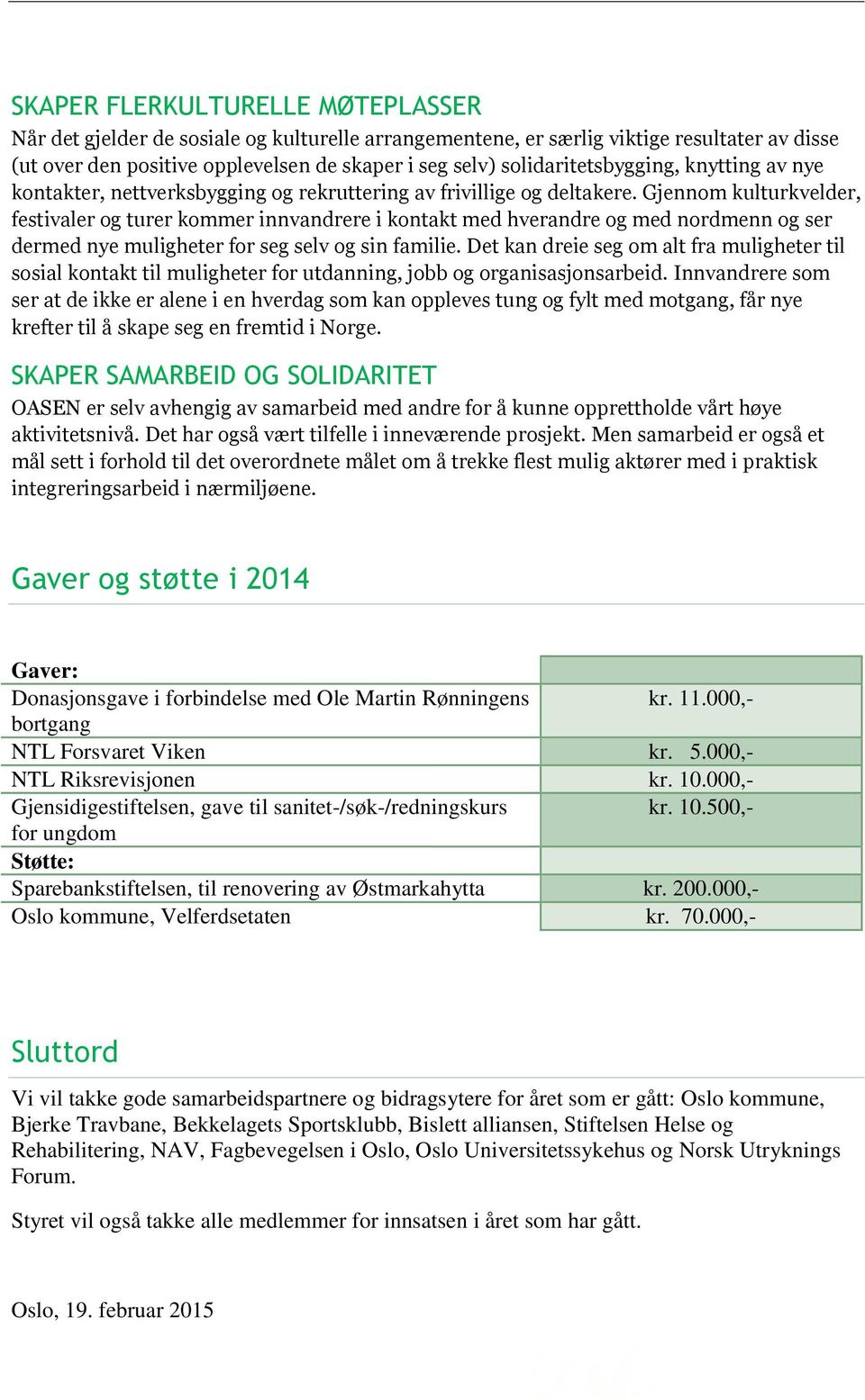 Gjennom kulturkvelder, festivaler og turer kommer innvandrere i kontakt med hverandre og med nordmenn og ser dermed nye muligheter for seg selv og sin familie.