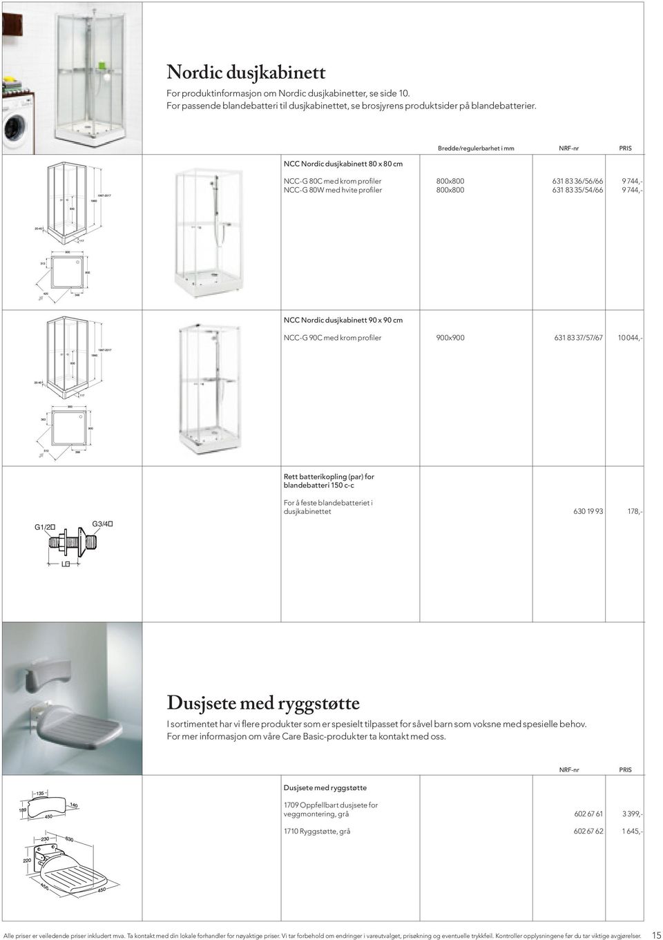 Nordic dusjkabinett 90 x 90 cm NCC-G 90C med krom profiler 900x900 631 83 37/57/67 10 044,- G1/2 G3/4 Rett batterikopling (par) for blandebatteri 150 c-c For å feste blandebatteriet i dusjkabinettet