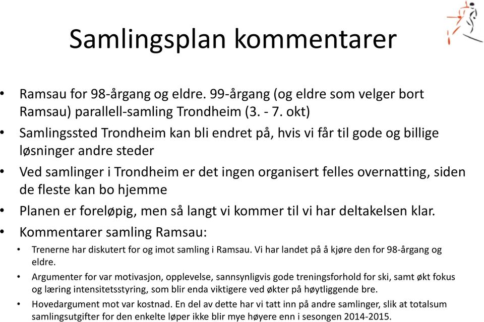 hjemme Planen er foreløpig, men så langt vi kommer til vi har deltakelsen klar. Kommentarer samling Ramsau: Trenerne har diskutert for og imot samling i Ramsau.