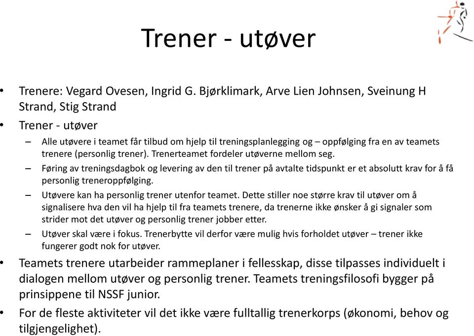 trener). Trenerteamet fordeler utøverne mellom seg. Føring av treningsdagbok og levering av den til trener på avtalte tidspunkt er et absolutt krav for å få personlig treneroppfølging.