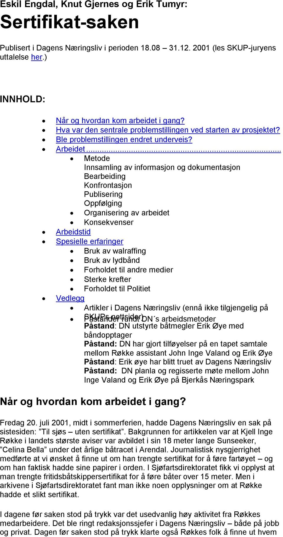 .. Metode Innsamling av informasjon og dokumentasjon Bearbeiding Konfrontasjon Publisering Oppfølging Organisering av arbeidet Konsekvenser Arbeidstid Spesielle erfaringer Bruk av walraffing Bruk av