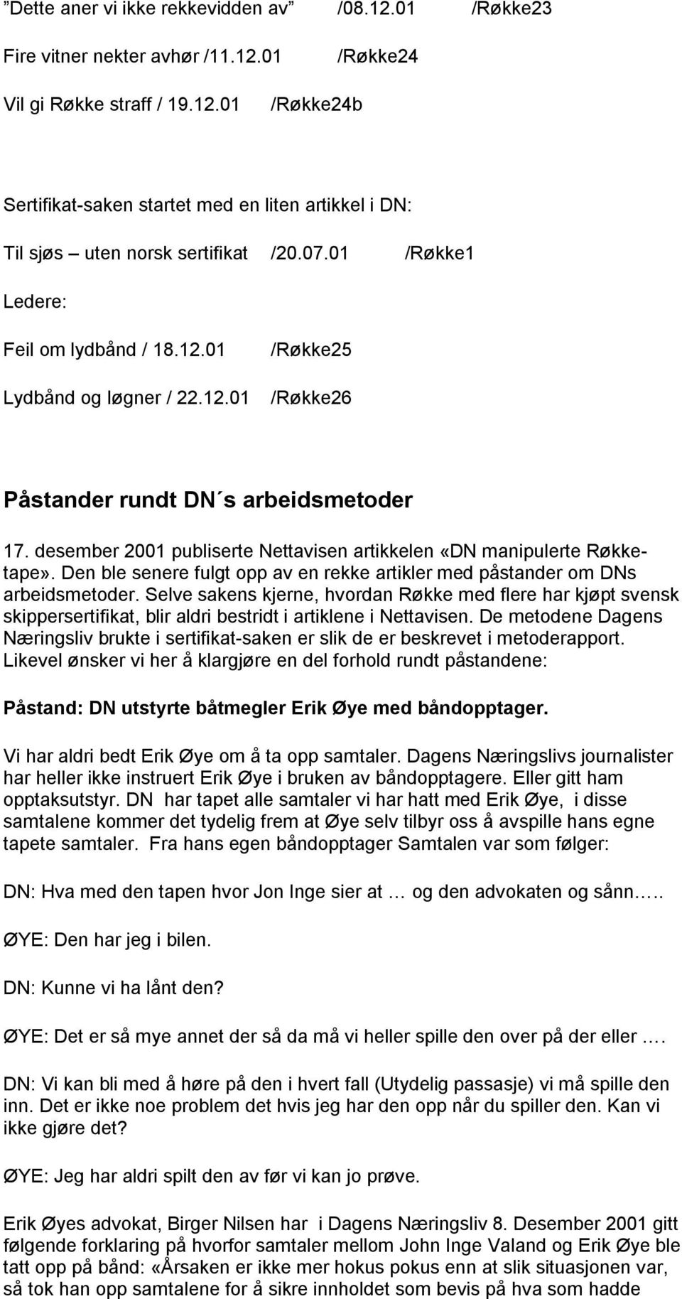 desember 2001 publiserte Nettavisen artikkelen «DN manipulerte Røkketape». Den ble senere fulgt opp av en rekke artikler med påstander om DNs arbeidsmetoder.