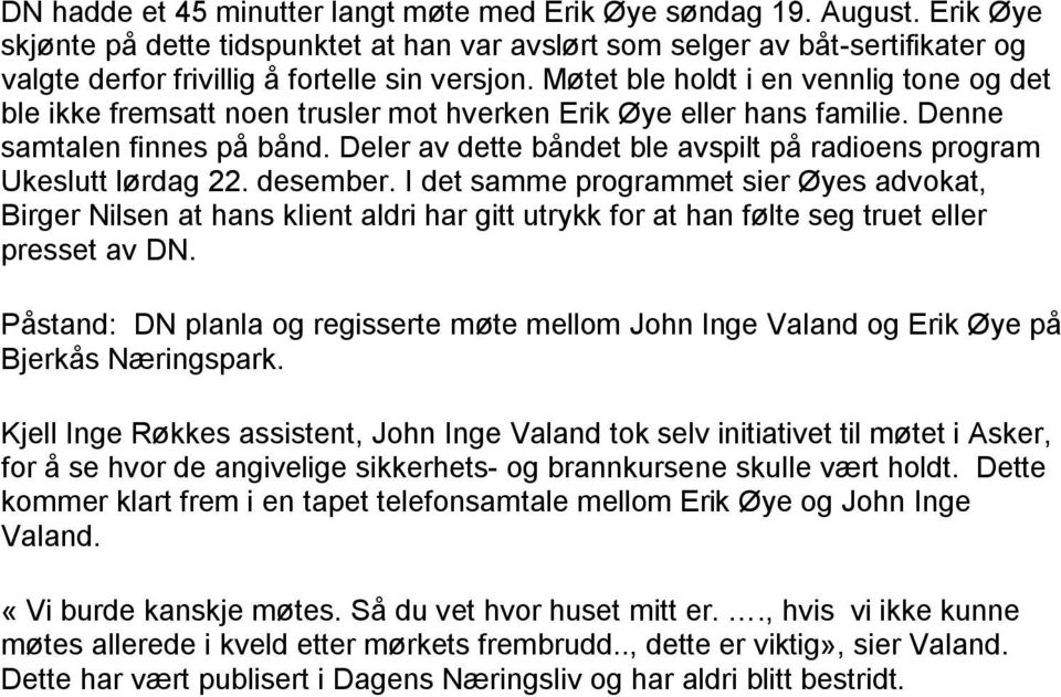 Møtet ble holdt i en vennlig tone og det ble ikke fremsatt noen trusler mot hverken Erik Øye eller hans familie. Denne samtalen finnes på bånd.