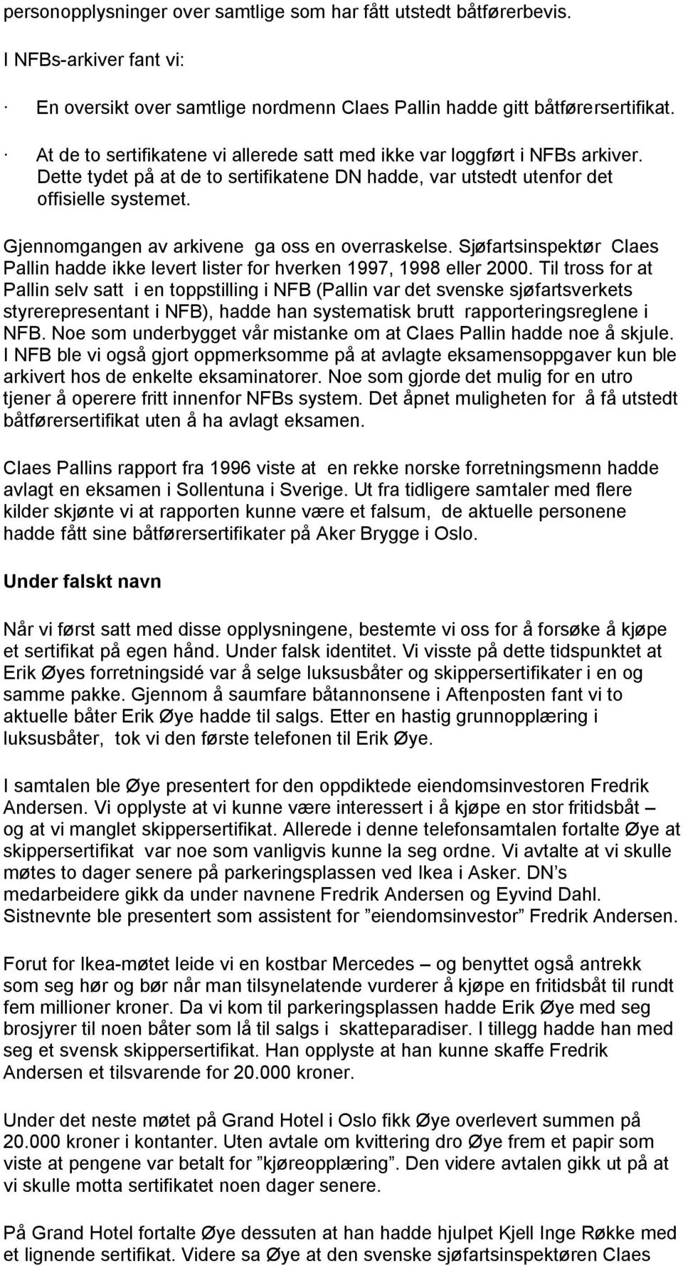 Gjennomgangen av arkivene ga oss en overraskelse. Sjøfartsinspektør Claes Pallin hadde ikke levert lister for hverken 1997, 1998 eller 2000.