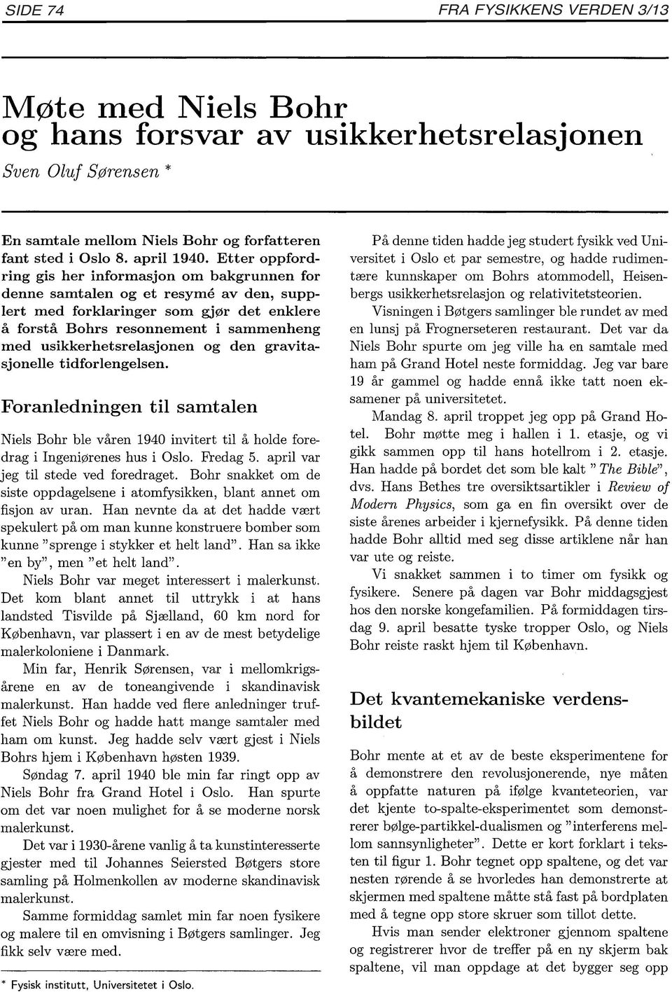 usikkerhetsrelasjonen og den gravitasjonelle tidforlengelsen. Foranledningen til samtalen Niels Bohr ble våren 1940 invitert til å holde foredrag i Ingeniørenes hus i Oslo. Fredag 5.