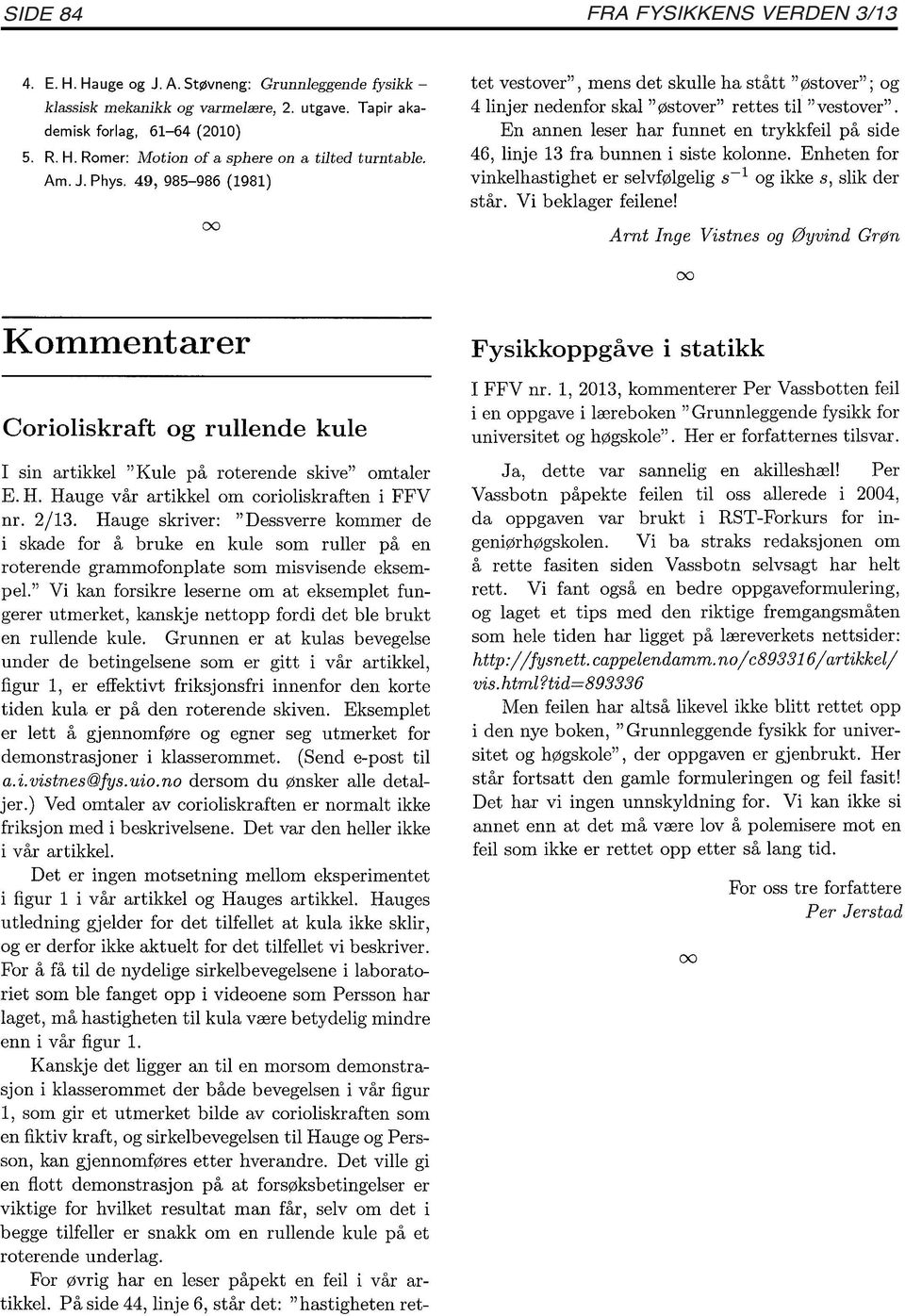 Hauge skriver: "Dessverre kommer de i skade for å bruke en kule som ruller på en roterende grammofonplate som misvisende eksempel.