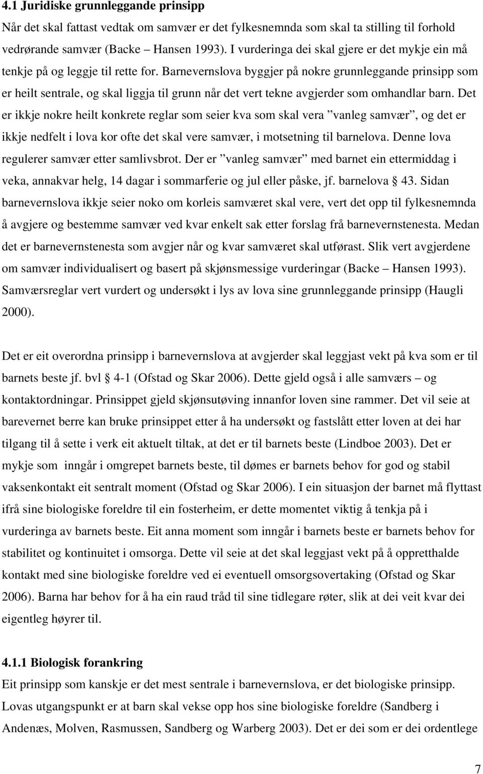 Barnevernslova byggjer på nokre grunnleggande prinsipp som er heilt sentrale, og skal liggja til grunn når det vert tekne avgjerder som omhandlar barn.