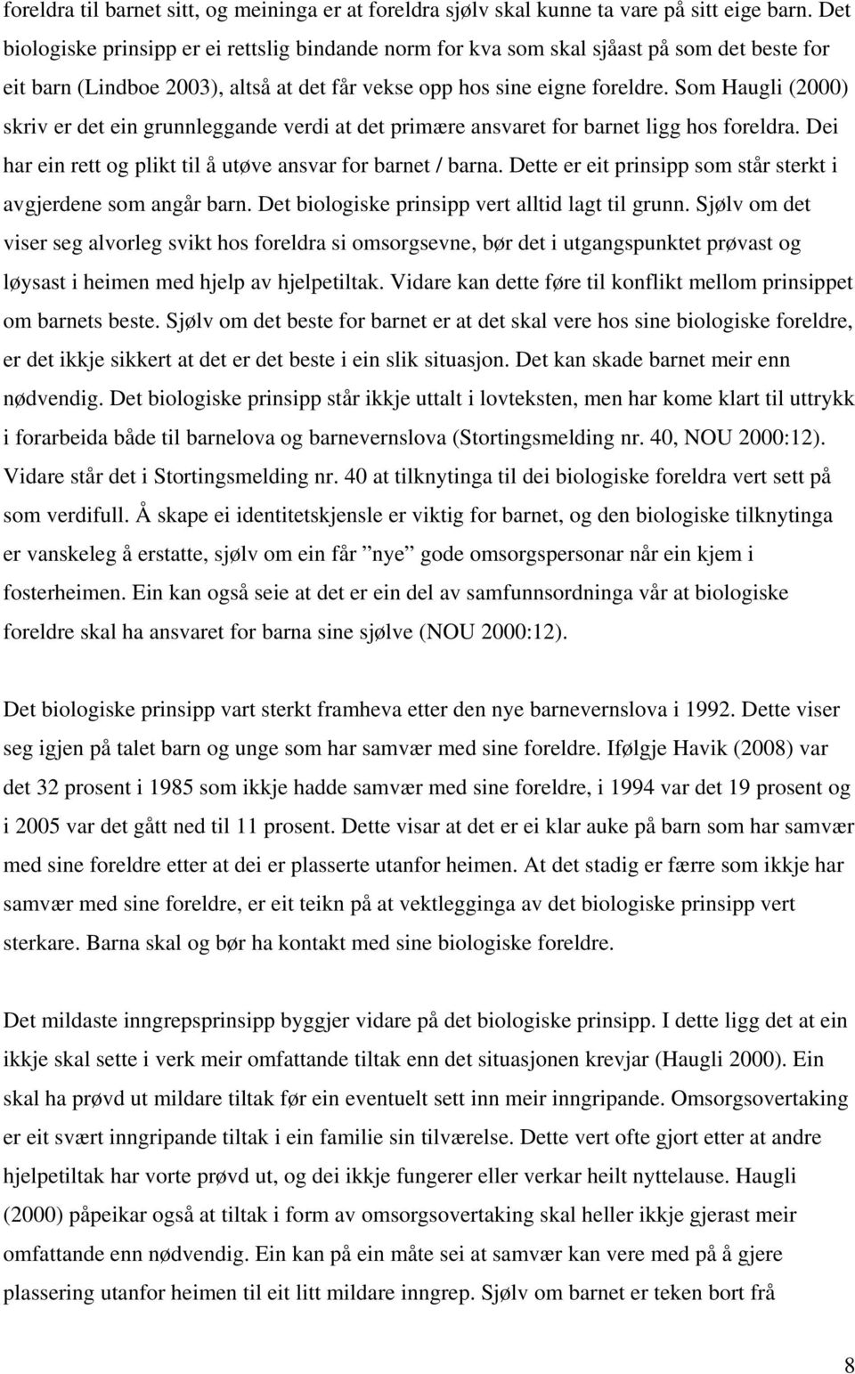 Som Haugli (2000) skriv er det ein grunnleggande verdi at det primære ansvaret for barnet ligg hos foreldra. Dei har ein rett og plikt til å utøve ansvar for barnet / barna.