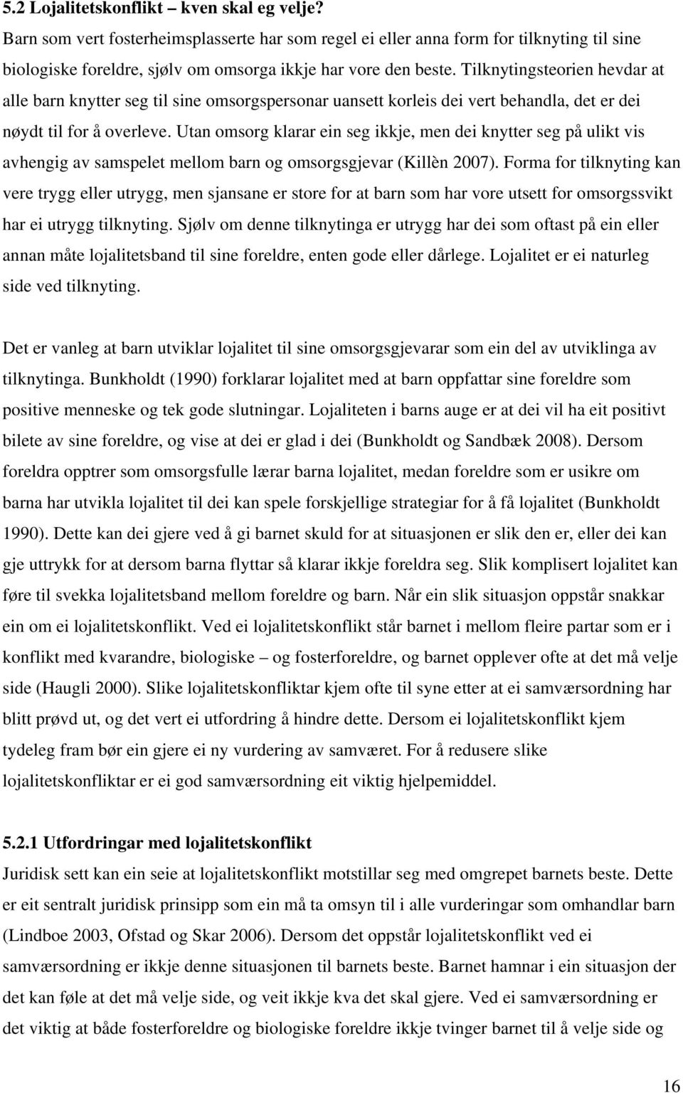 Utan omsorg klarar ein seg ikkje, men dei knytter seg på ulikt vis avhengig av samspelet mellom barn og omsorgsgjevar (Killèn 2007).